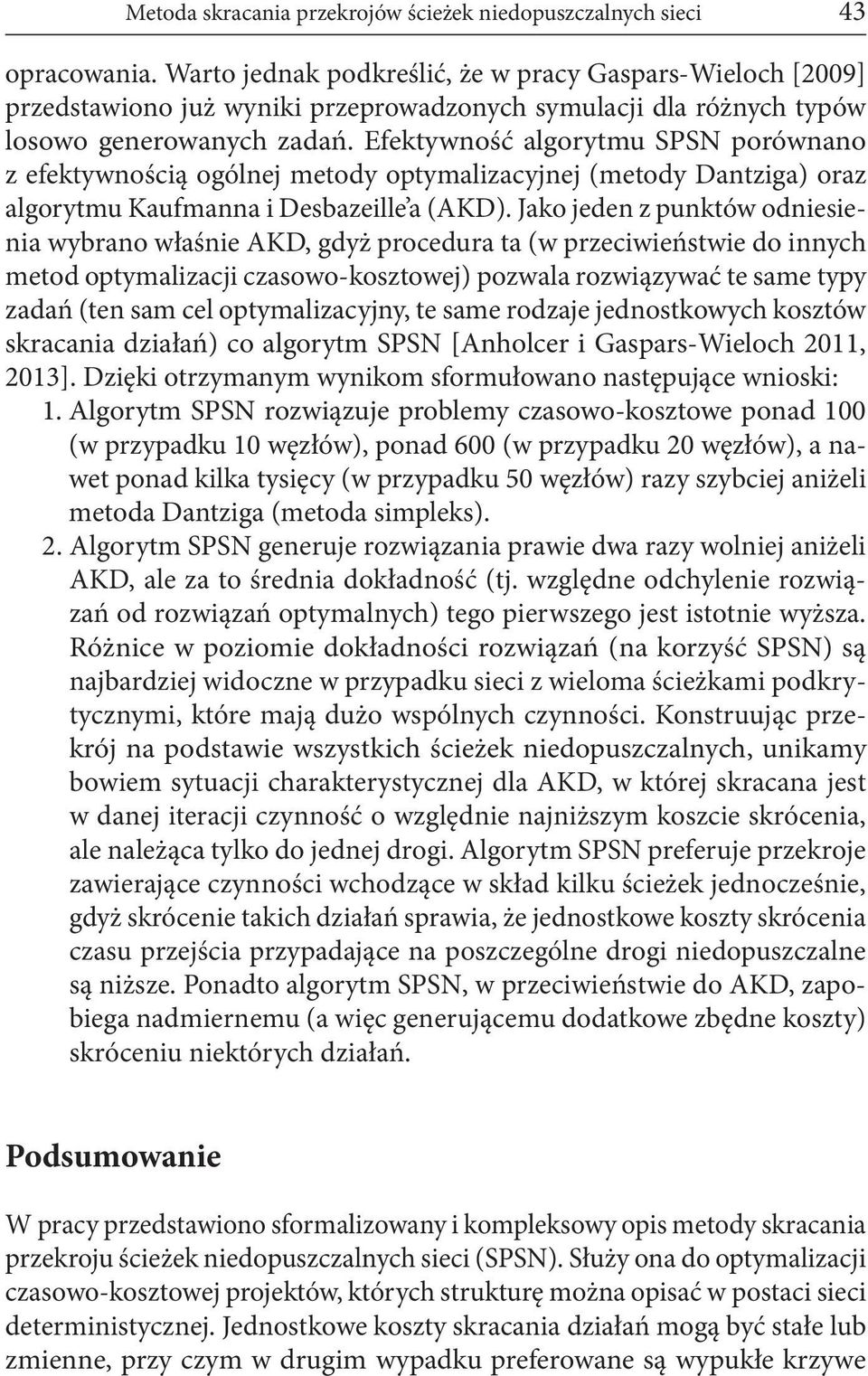 Efektywność algorytmu SPSN porównano z efektywnością ogólnej metody optymalizacyjnej (metody Dantziga) oraz algorytmu Kaufmanna i Desbazeille a (AKD).