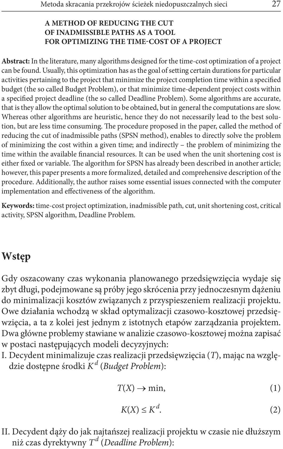 Usually, this optimization has as the goal of setting certain durations for particular activities pertaining to the project that minimize the project completion time within a specified budget (the so