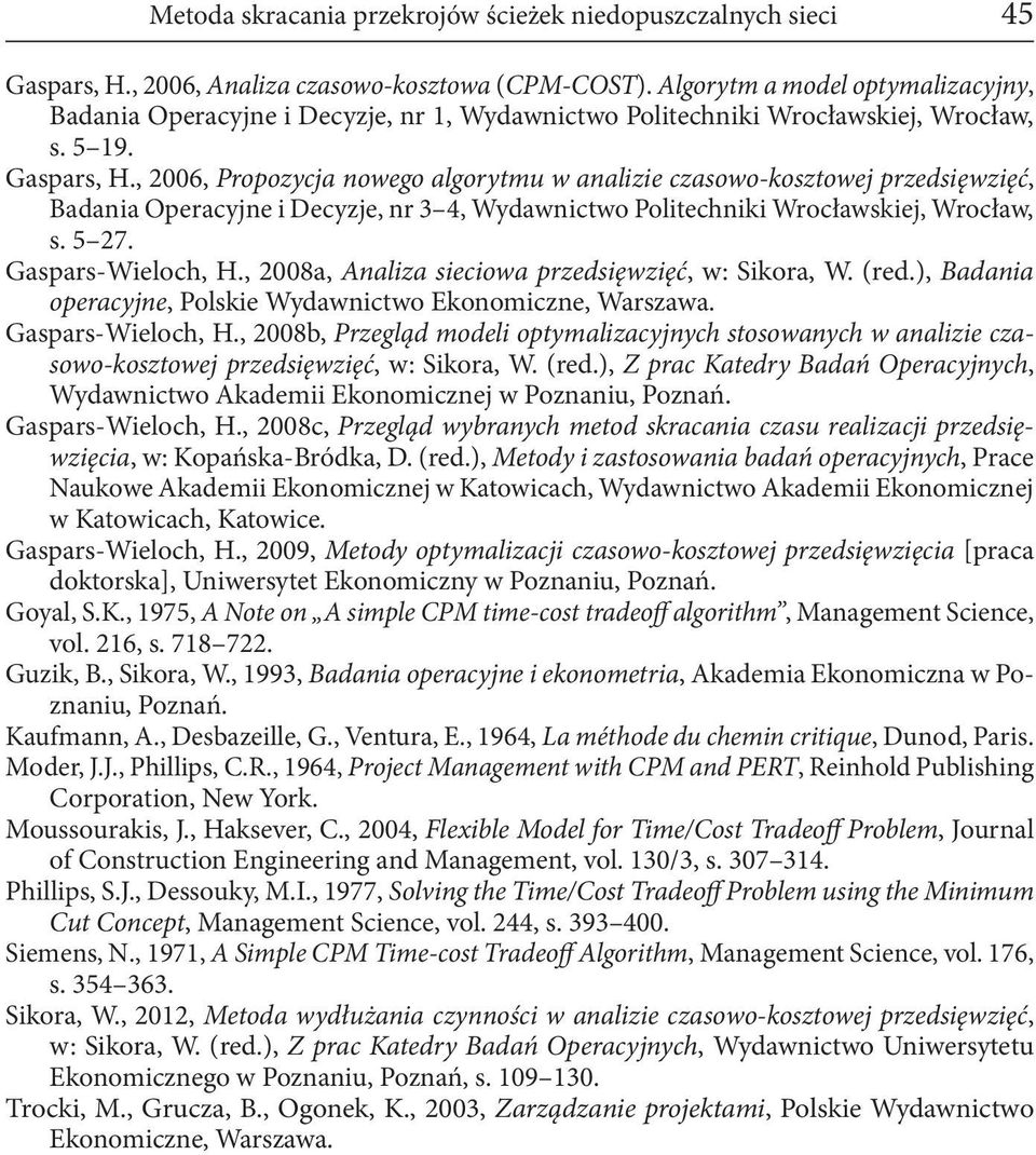 , 2006, Propozycja nowego algorytmu w analizie czasowo-kosztowej przedsięwzięć, Badania Operacyjne i Decyzje, nr 3 4, Wydawnictwo Politechniki Wrocławskiej, Wrocław, s. 5 27. Gaspars-Wieloch, H.