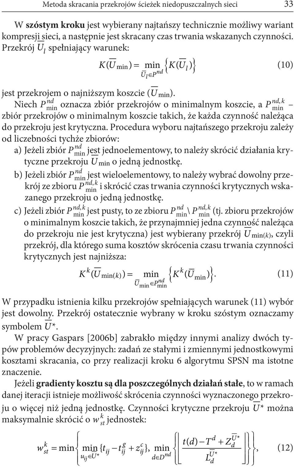 Niech P nd nd, k min oznacza zbiór przekrojów o minimalnym koszcie, a P min zbiór przekrojów o minimalnym koszcie takich, że każda czynność należąca do przekroju jest krytyczna.