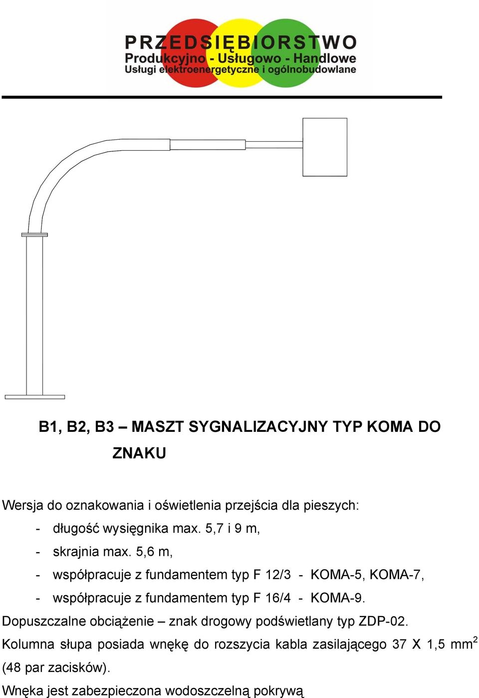 5,6 m, - współpracuje z fundamentem typ F 12/3 - KOMA-5, KOMA-7, - współpracuje z fundamentem typ F 16/4 - KOMA-9.