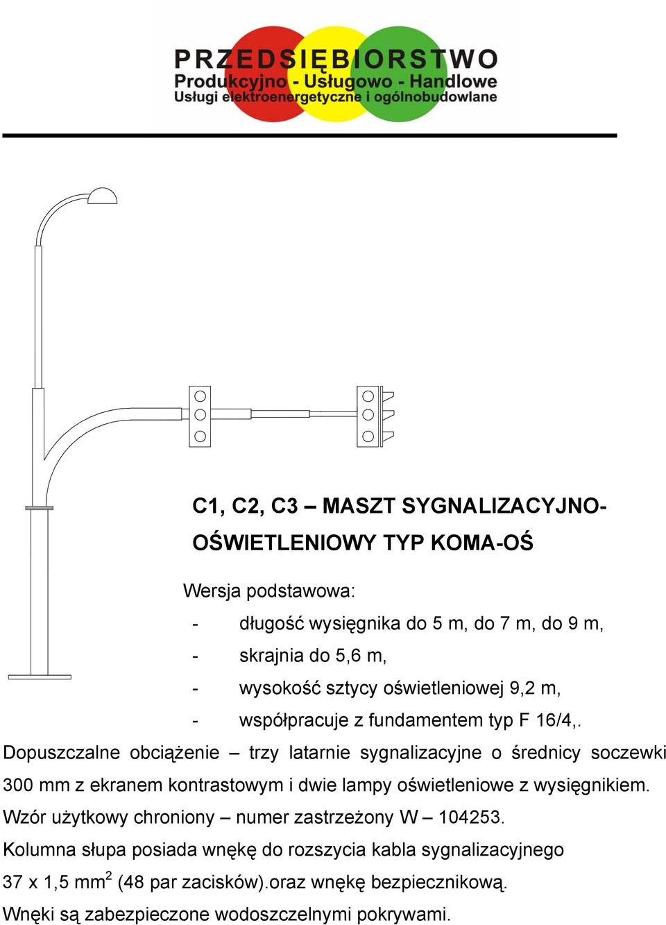 Dopuszczalne obciążenie trzy latarnie sygnalizacyjne o średnicy soczewki 300 mm z ekranem kontrastowym i dwie lampy oświetleniowe z wysięgnikiem.