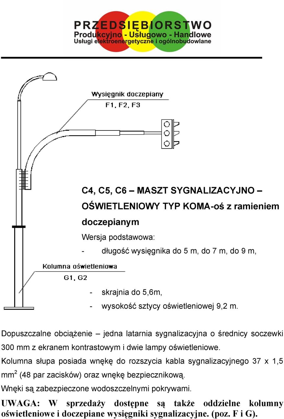 Dopuszczalne obciążenie jedna latarnia sygnalizacyjna o średnicy soczewki 300 mm z ekranem kontrastowym i dwie lampy oświetleniowe.