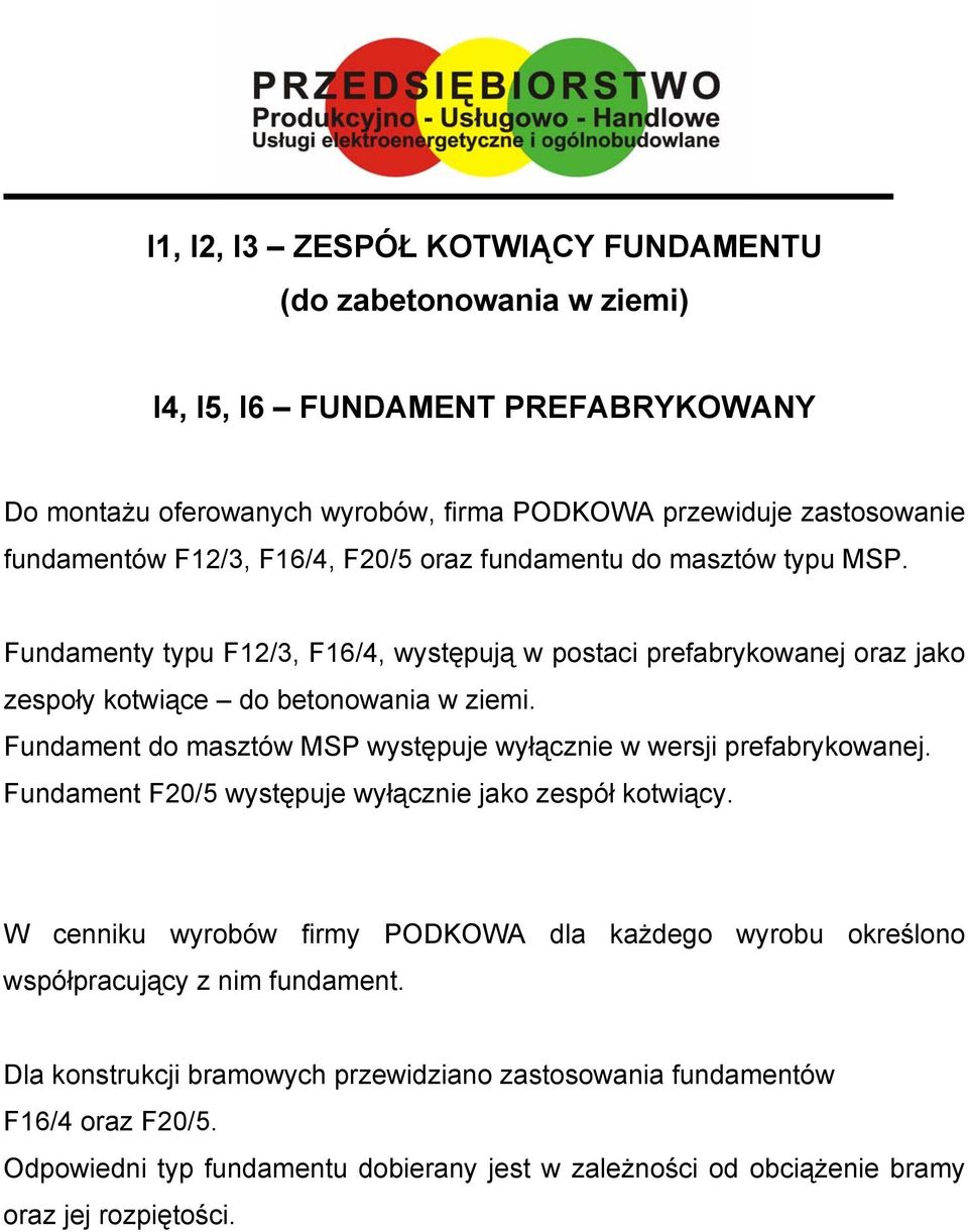Fundament do masztów MSP występuje wyłącznie w wersji prefabrykowanej. Fundament F20/5 występuje wyłącznie jako zespół kotwiący.