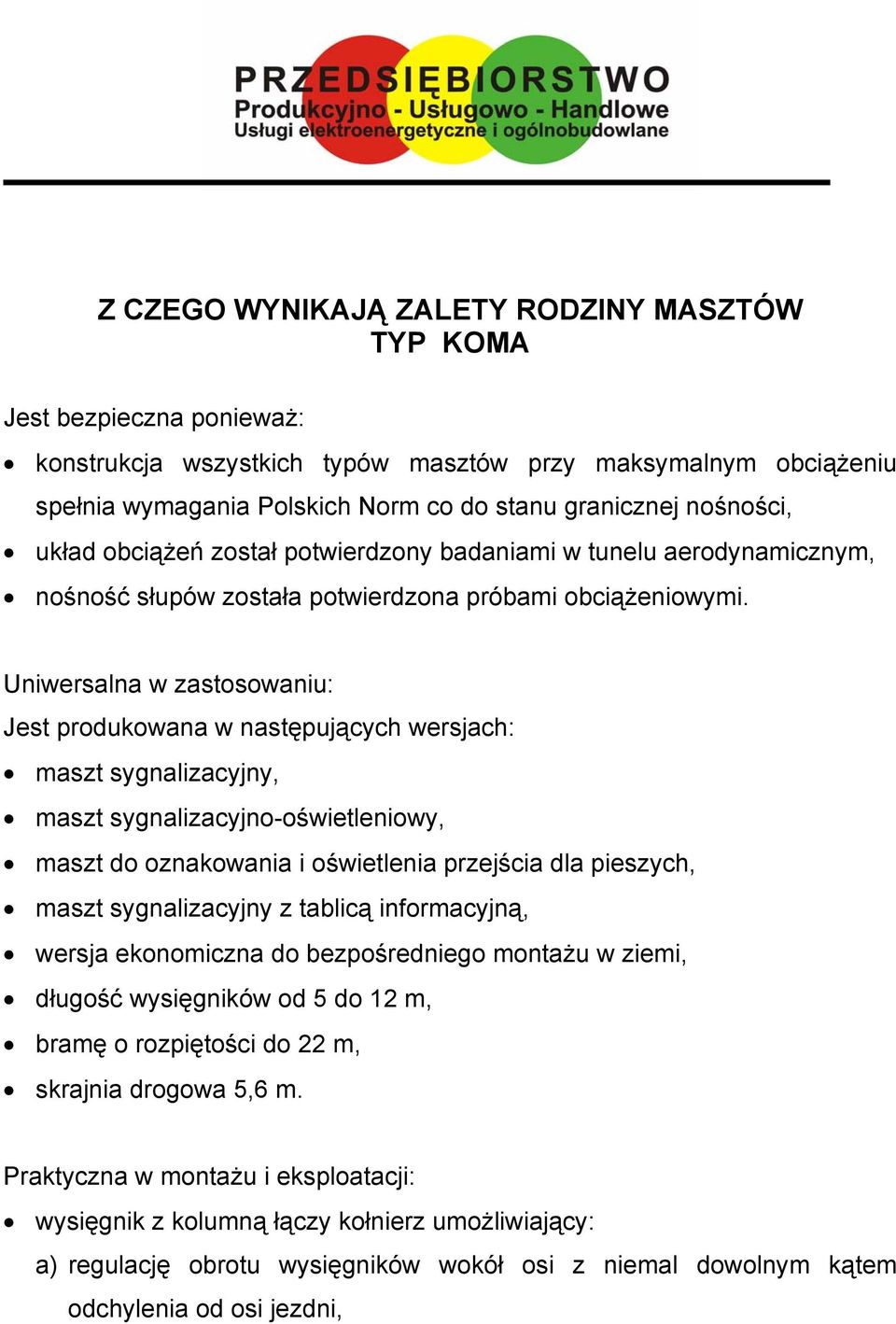 Uniwersalna w zastosowaniu: Jest produkowana w następujących wersjach: maszt sygnalizacyjny, maszt sygnalizacyjno-oświetleniowy, maszt do oznakowania i oświetlenia przejścia dla pieszych, maszt