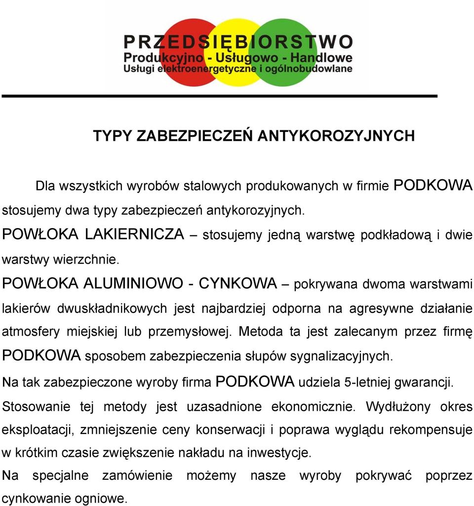 POWŁOKA ALUMINIOWO - CYNKOWA pokrywana dwoma warstwami lakierów dwuskładnikowych jest najbardziej odporna na agresywne działanie atmosfery miejskiej lub przemysłowej.