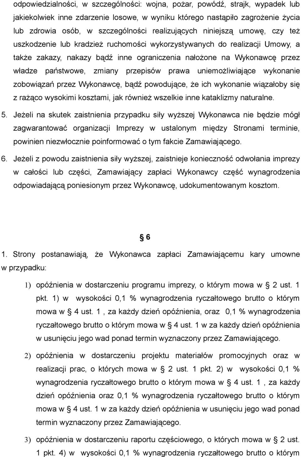 państwowe, zmiany przepisów prawa uniemożliwiające wykonanie zobowiązań przez Wykonawcę, bądź powodujące, że ich wykonanie wiązałoby się z rażąco wysokimi kosztami, jak również wszelkie inne