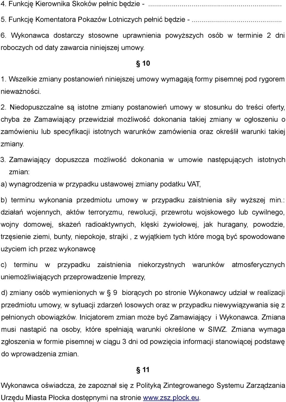 Wszelkie zmiany postanowień niniejszej umowy wymagają formy pisemnej pod rygorem nieważności. 2.