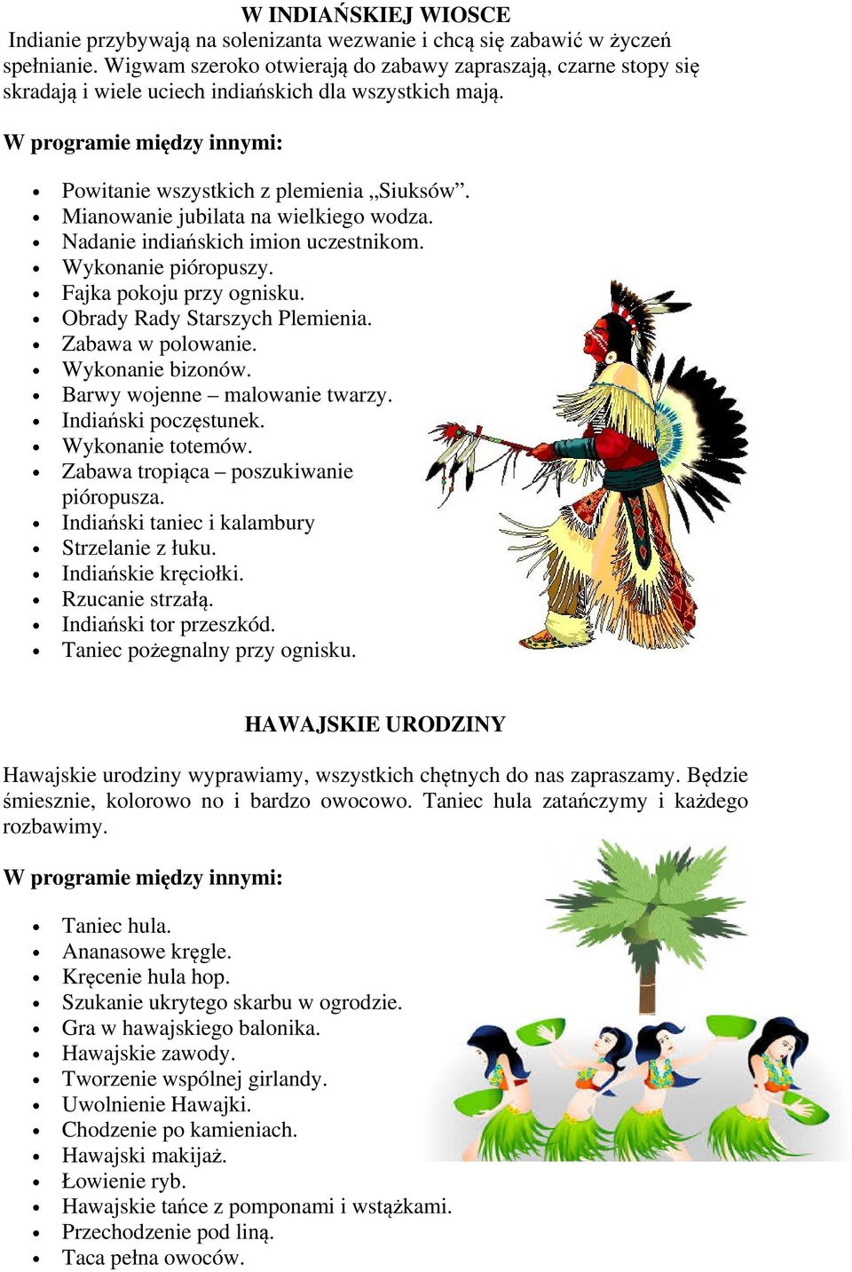 Mianowanie jubilata na wielkiego wodza. Nadanie indiańskich imion uczestnikom. Wykonanie pióropuszy. Fajka pokoju przy ognisku. Obrady Rady Starszych Plemienia. Zabawa w polowanie. Wykonanie bizonów.