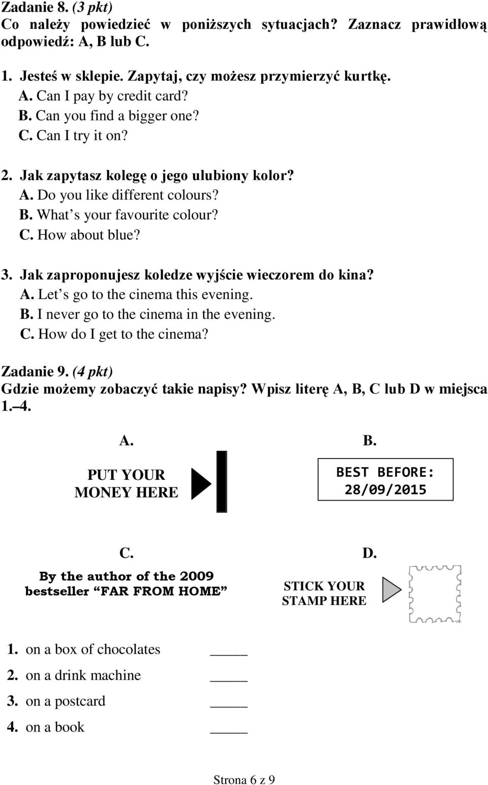 Jak zaproponujesz koledze wyjście wieczorem do kina? A. Let s go to the cinema this evening. B. I never go to the cinema in the evening. C. How do I get to the cinema? Zadanie 9.