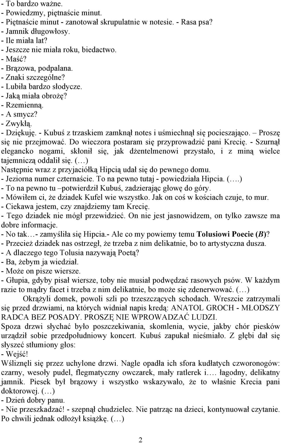 Proszę się nie przejmować. Do wieczora postaram się przyprowadzić pani Krecię. - Szurnął elegancko nogami, skłonił się, jak dżentelmenowi przystało, i z miną wielce tajemniczą oddalił się.