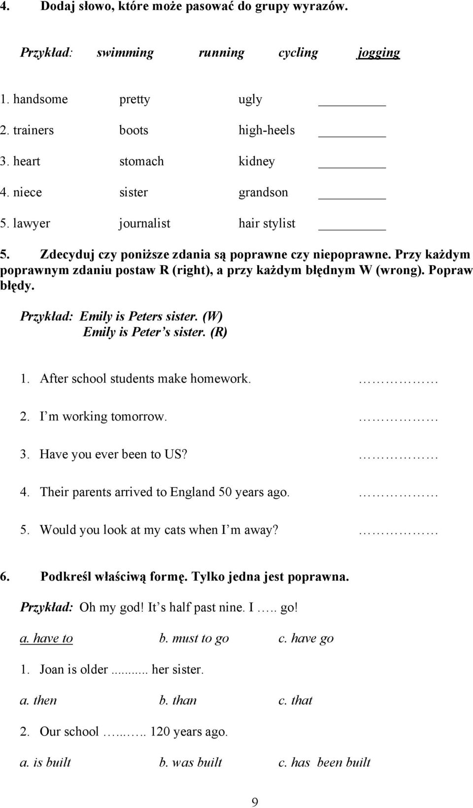 Przykład: Emily is Peters sister. (W) Emily is Peter s sister. (R) 1. After school students make homework. 2. I m working tomorrow. 3. Have you ever been to US? 4.