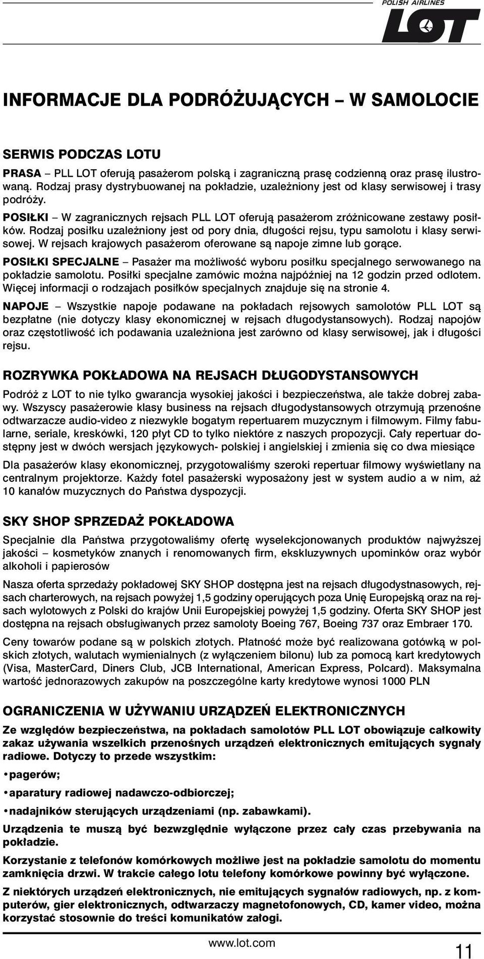 Rodzaj posiłku uzależniony jest od pory dnia, długości rejsu, typu samolotu i klasy serwisowej. W rejsach krajowych pasażerom oferowane są napoje zimne lub gorące.