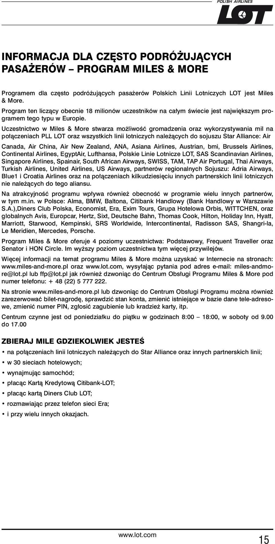 Uczestnictwo w Miles & More stwarza możliwość gromadzenia oraz wykorzystywania mil na połączeniach PLL LOT oraz wszystkich linii lotniczych należących do sojuszu Star Alliance: Air Canada, Air China,