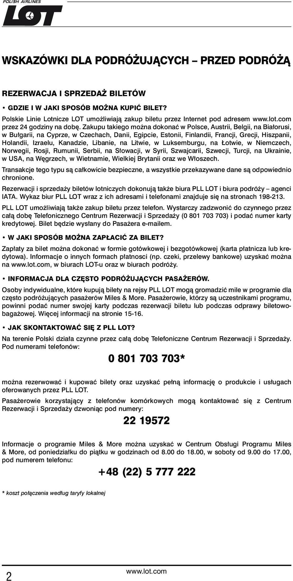 Zakupu takiego można dokonać w Polsce, Austrii, Belgii, na Białorusi, w Bułgarii, na Cyprze, w Czechach, Danii, Egipcie, Estonii, Finlandii, Francji, Grecji, Hiszpanii, Holandii, Izraelu, Kanadzie,