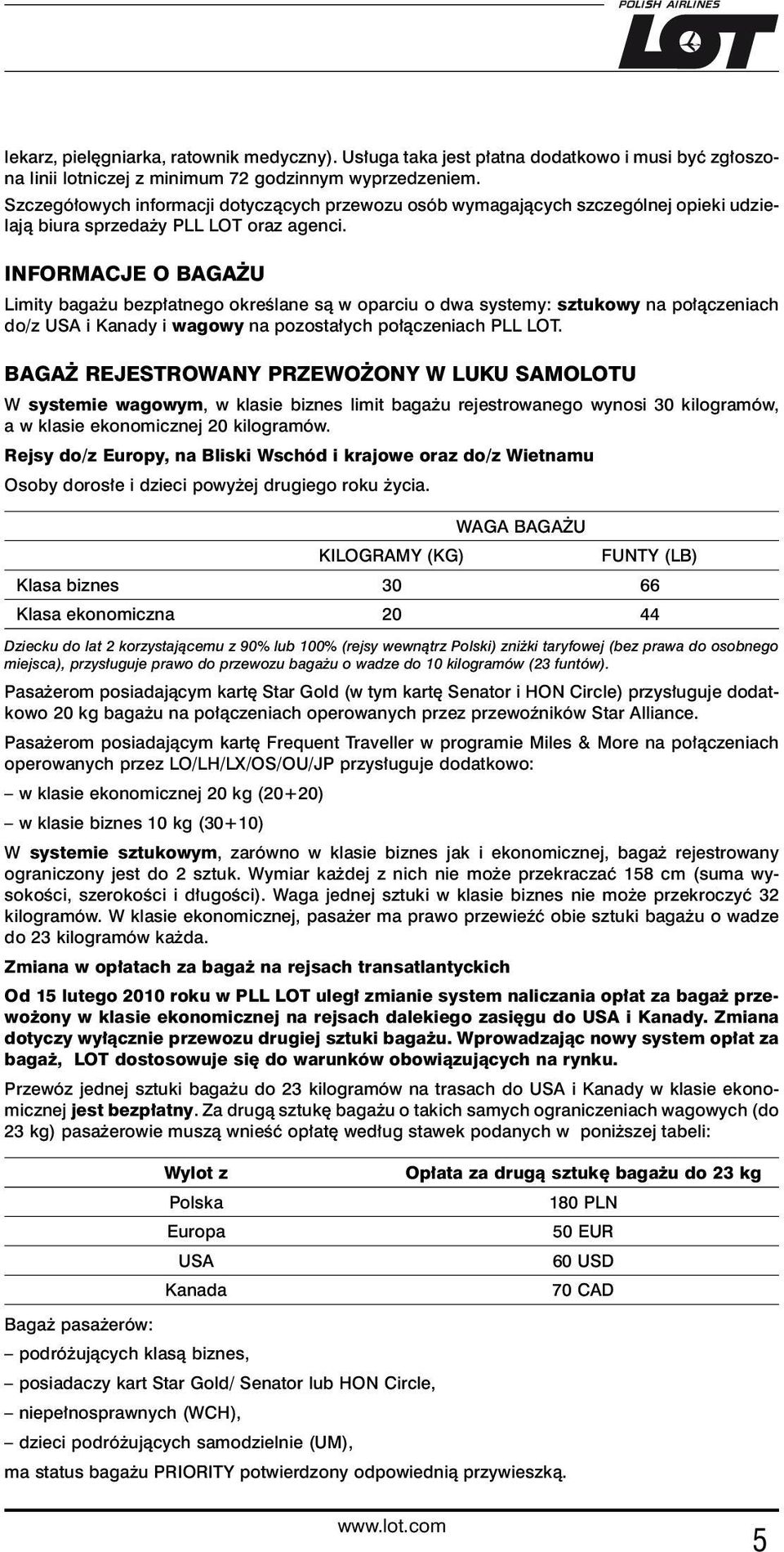 INFORMACJE O BAGAŻU Limity bagażu bezpłatnego określane są w oparciu o dwa systemy: sztukowy na połączeniach do/z USA i Kanady i wagowy na pozostałych połączeniach PLL LOT.