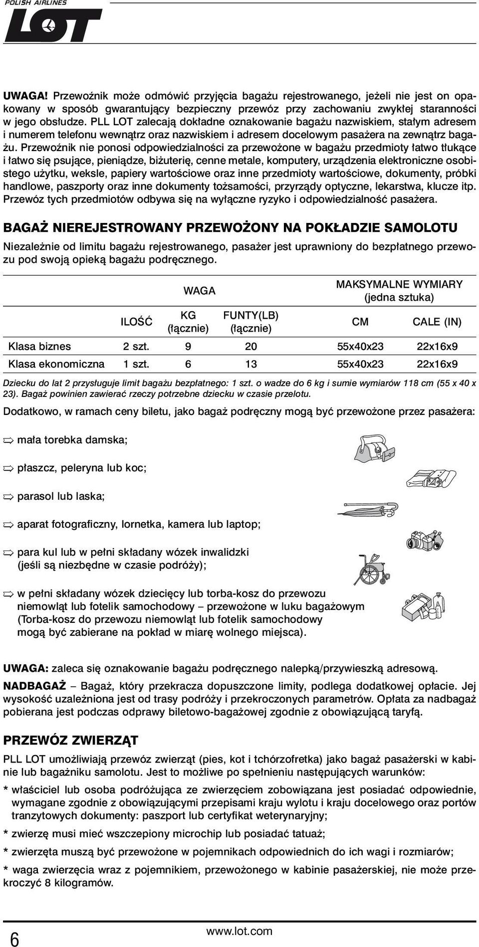 Przewoźnik nie ponosi odpowiedzialności za przewożone w bagażu przedmioty łatwo tłukące i łatwo się psujące, pieniądze, biżuterię, cenne metale, komputery, urządzenia elektroniczne osobistego użytku,