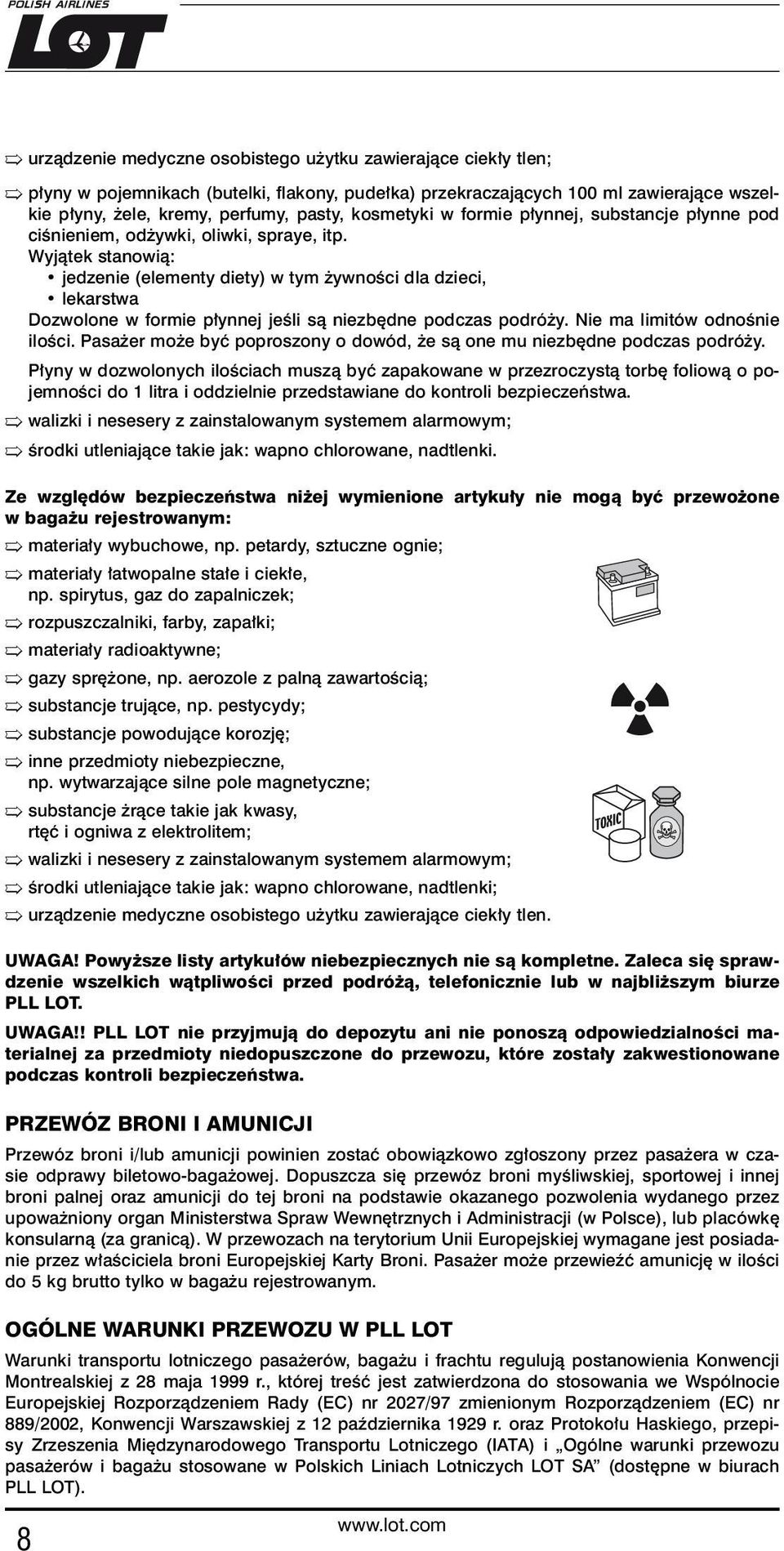 Wyjątek stanowią: jedzenie (elementy diety) w tym żywności dla dzieci, lekarstwa Dozwolone w formie płynnej jeśli są niezbędne podczas podróży. Nie ma limitów odnośnie ilości.