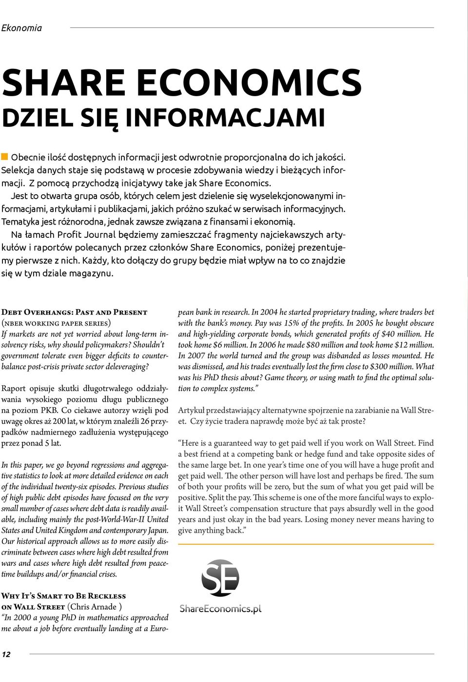 Jest to otwarta grupa osób, których celem jest dzielenie się wyselekcjonowanymi informacjami, artykułami i publikacjami, jakich próżno szukać w serwisach informacyjnych.