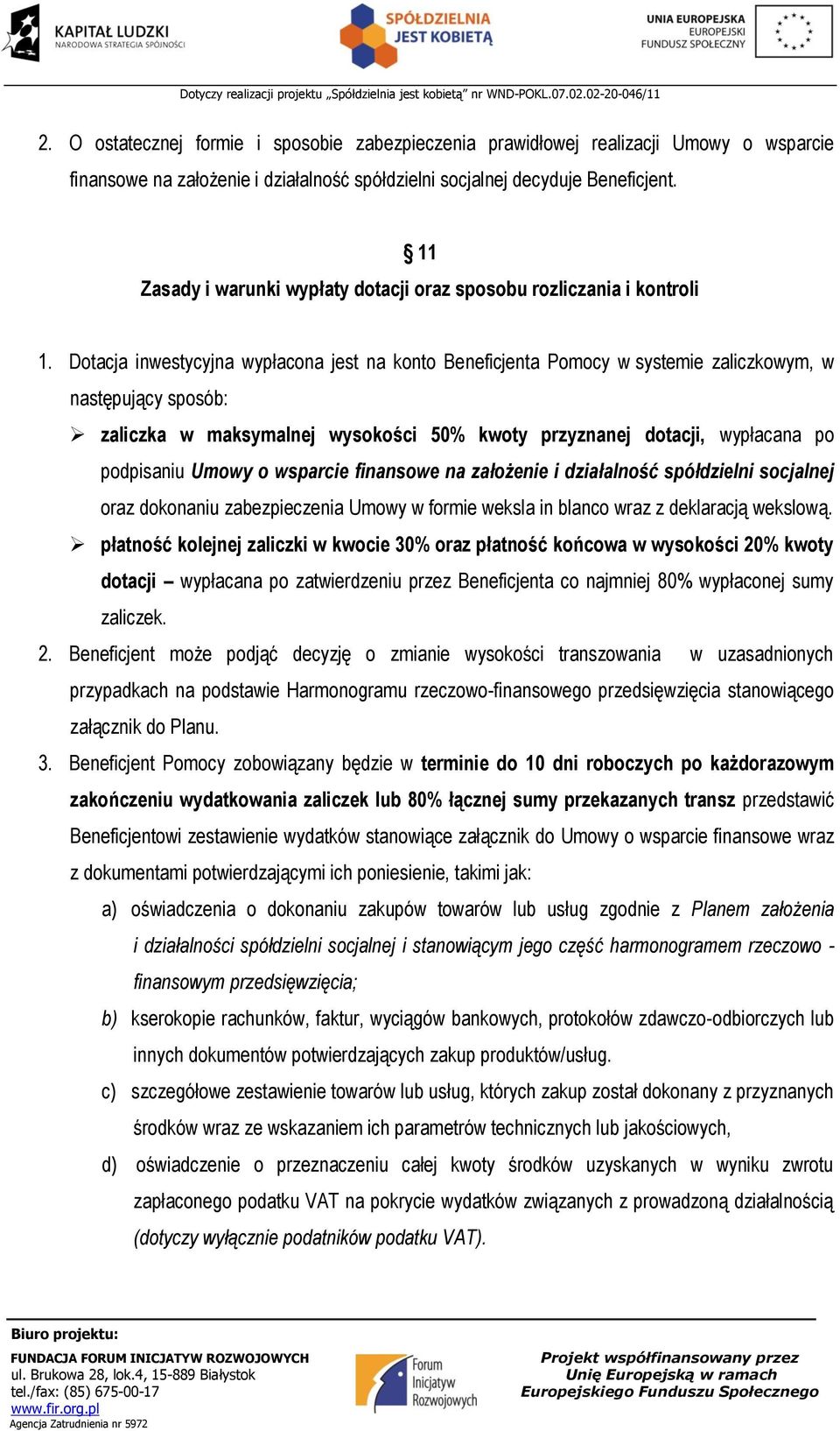 Dotacja inwestycyjna wypłacona jest na konto Beneficjenta Pomocy w systemie zaliczkowym, w następujący sposób: zaliczka w maksymalnej wysokości 50% kwoty przyznanej dotacji, wypłacana po podpisaniu