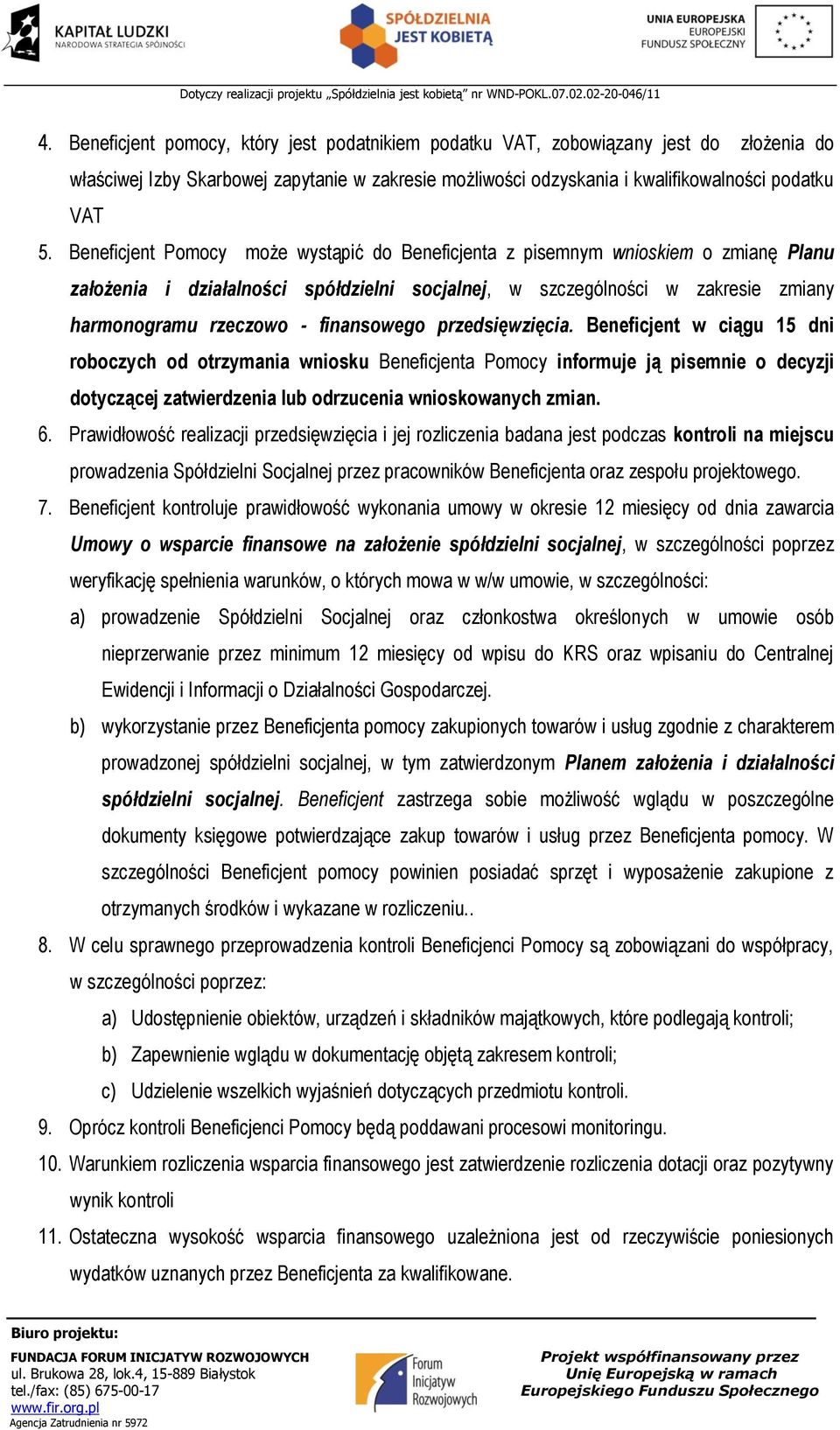 finansowego przedsięwzięcia. Beneficjent w ciągu 15 dni roboczych od otrzymania wniosku Beneficjenta Pomocy informuje ją pisemnie o decyzji dotyczącej zatwierdzenia lub odrzucenia wnioskowanych zmian.