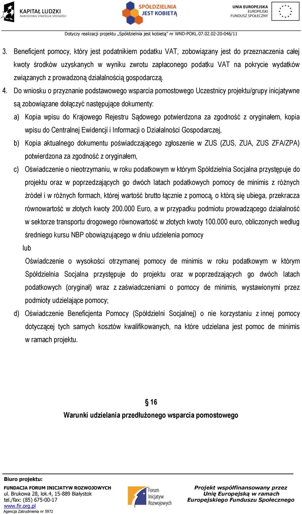 Do wniosku o przyznanie podstawowego wsparcia pomostowego Uczestnicy projektu/grupy inicjatywne są zobowiązane dołączyć następujące dokumenty: a) Kopia wpisu do Krajowego Rejestru Sądowego