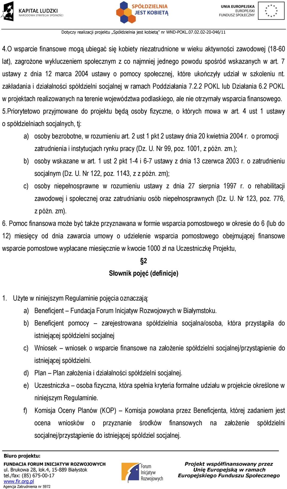 2 POKL w projektach realizowanych na terenie województwa podlaskiego, ale nie otrzymały wsparcia finansowego. 5.Priorytetowo przyjmowane do projektu będą osoby fizyczne, o których mowa w art.