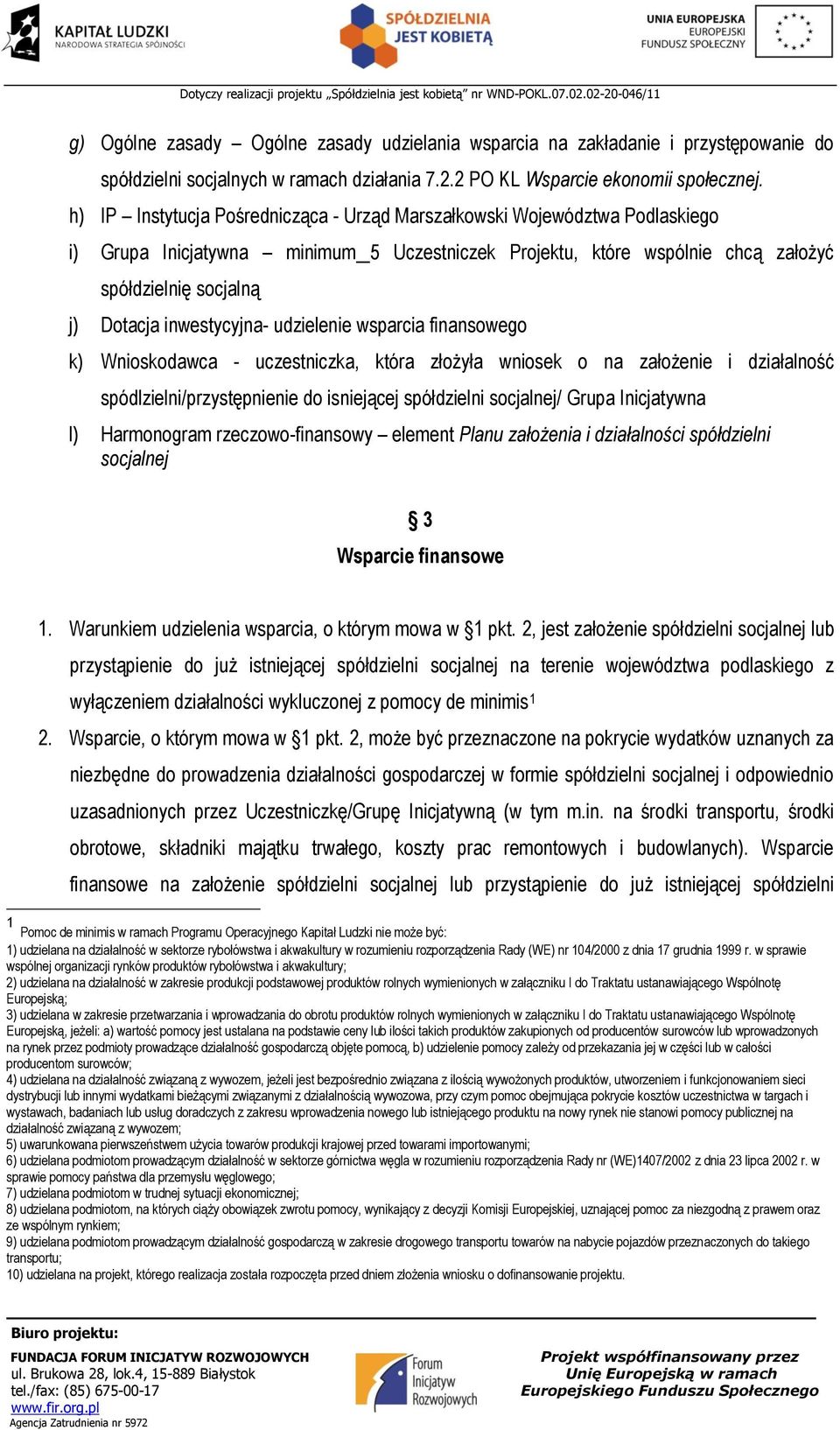 inwestycyjna- udzielenie wsparcia finansowego k) Wnioskodawca - uczestniczka, która złożyła wniosek o na założenie i działalność spódlzielni/przystępnienie do isniejącej spółdzielni socjalnej/ Grupa