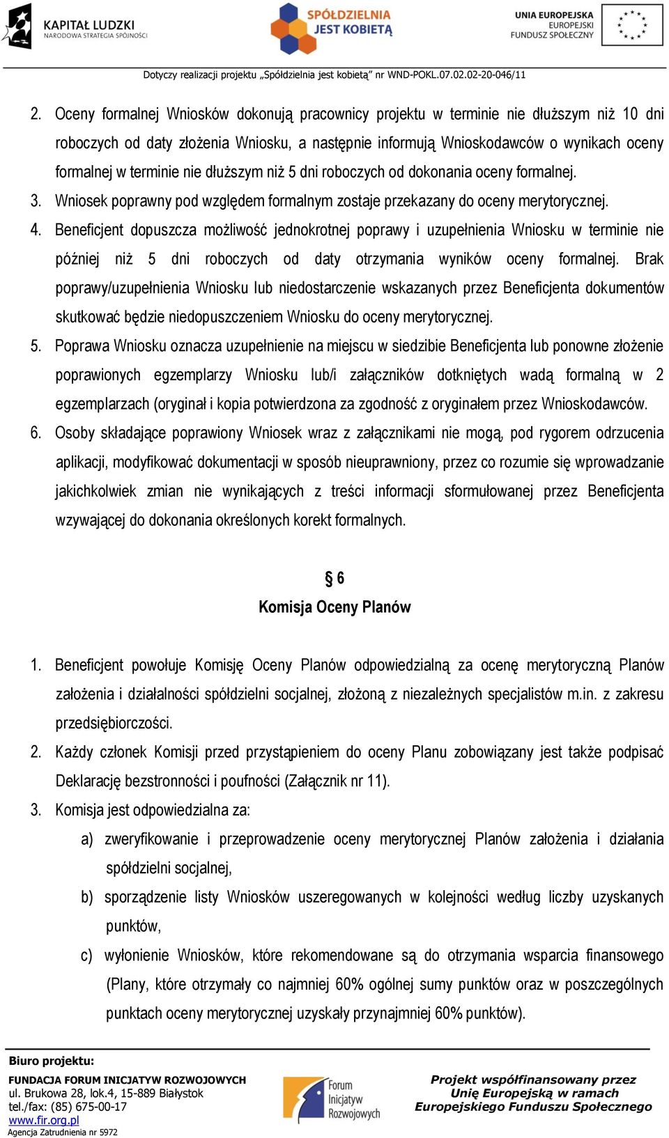 Beneficjent dopuszcza możliwość jednokrotnej poprawy i uzupełnienia Wniosku w terminie nie później niż 5 dni roboczych od daty otrzymania wyników oceny formalnej.