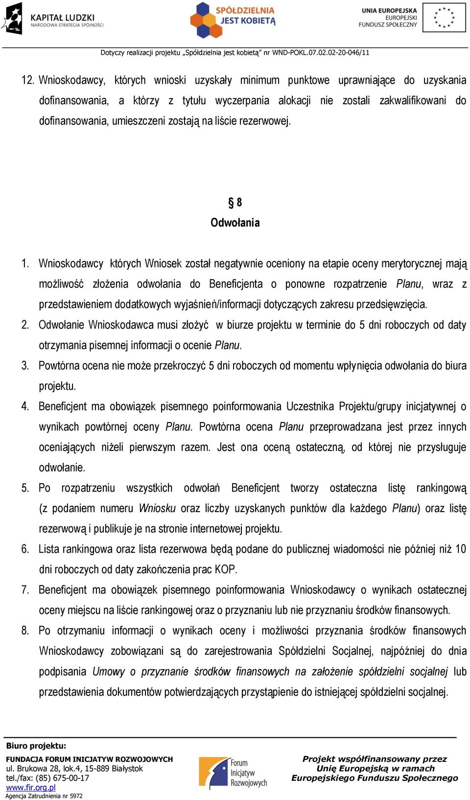 Wnioskodawcy których Wniosek został negatywnie oceniony na etapie oceny merytorycznej mają możliwość złożenia odwołania do Beneficjenta o ponowne rozpatrzenie Planu, wraz z przedstawieniem