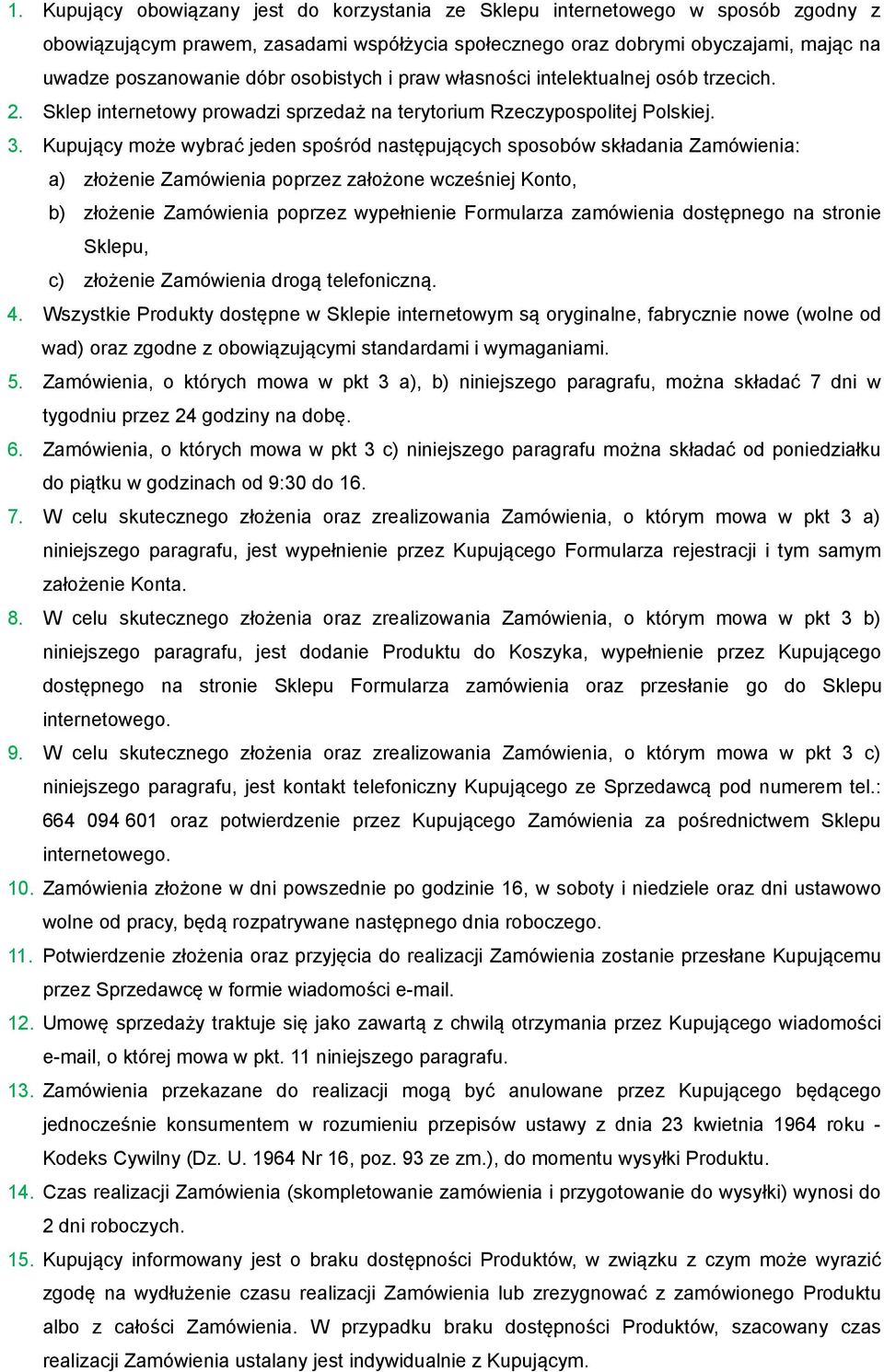 Kupujący może wybrać jeden spośród następujących sposobów składania Zamówienia: a) złożenie Zamówienia poprzez założone wcześniej Konto, b) złożenie Zamówienia poprzez wypełnienie Formularza