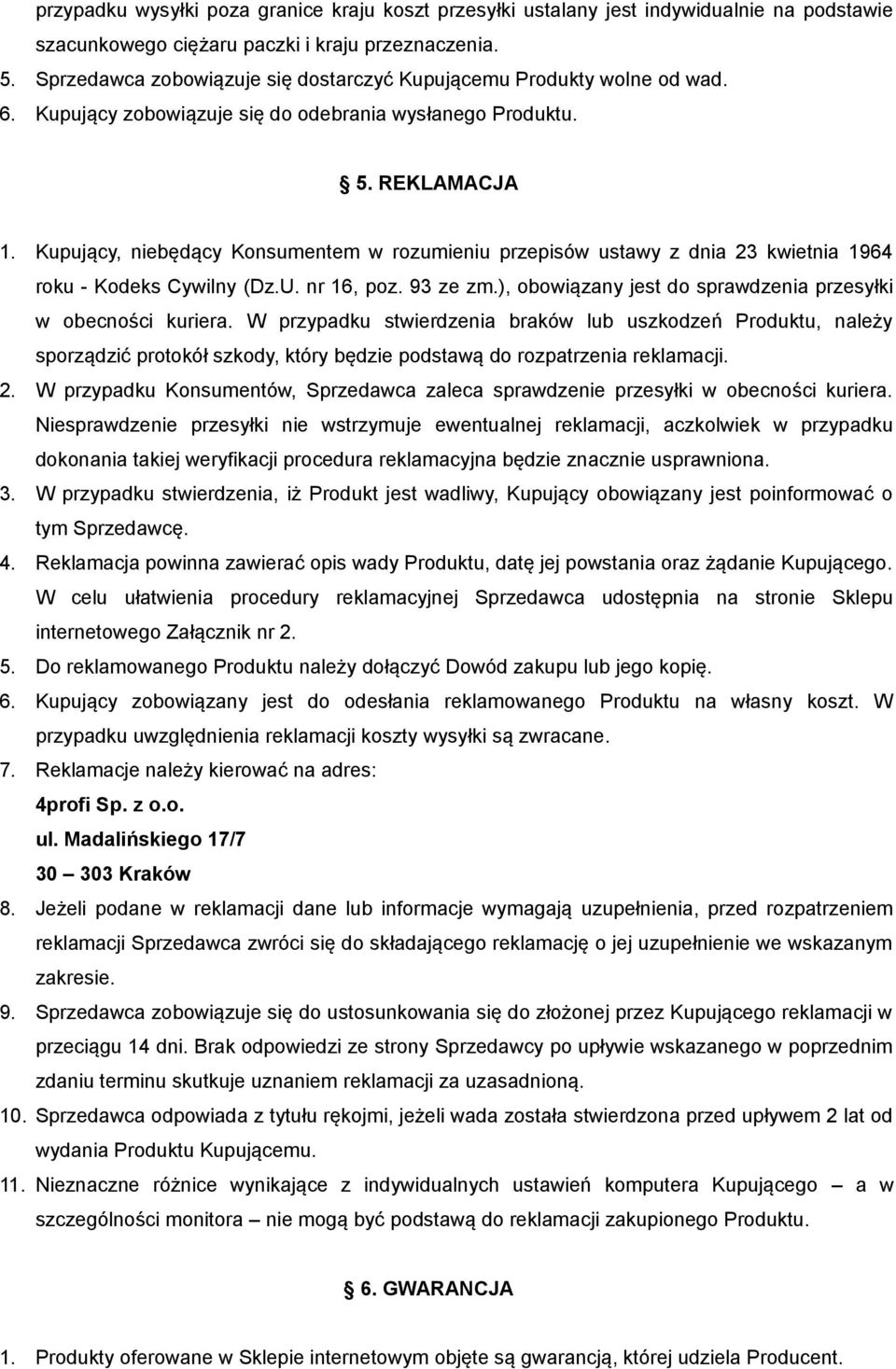 Kupujący, niebędący Konsumentem w rozumieniu przepisów ustawy z dnia 23 kwietnia 1964 roku - Kodeks Cywilny (Dz.U. nr 16, poz. 93 ze zm.), obowiązany jest do sprawdzenia przesyłki w obecności kuriera.