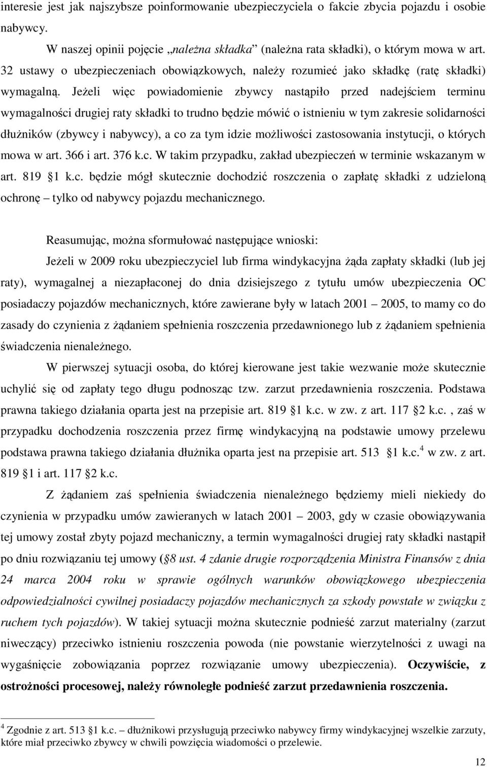 Jeżeli więc powiadomienie zbywcy nastąpiło przed nadejściem terminu wymagalności drugiej raty składki to trudno będzie mówić o istnieniu w tym zakresie solidarności dłużników (zbywcy i nabywcy), a co