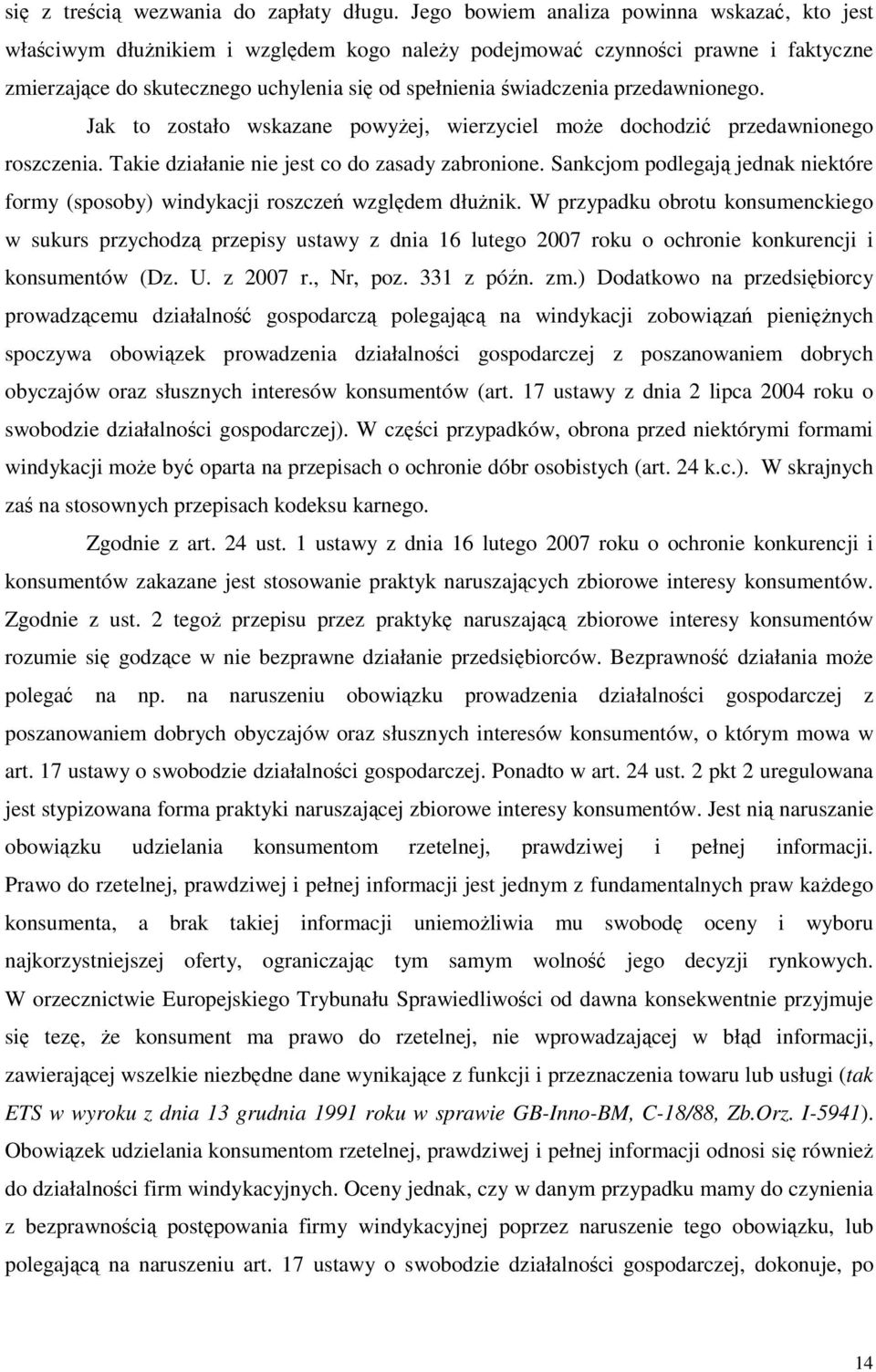 przedawnionego. Jak to zostało wskazane powyżej, wierzyciel może dochodzić przedawnionego roszczenia. Takie działanie nie jest co do zasady zabronione.