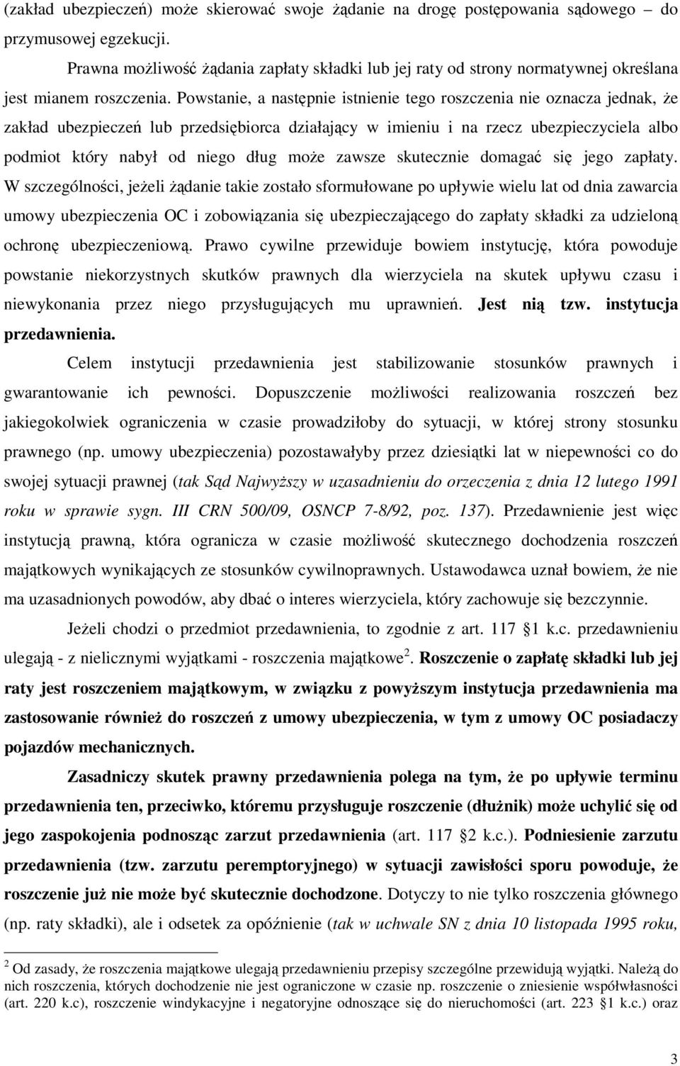 Powstanie, a następnie istnienie tego roszczenia nie oznacza jednak, że zakład ubezpieczeń lub przedsiębiorca działający w imieniu i na rzecz ubezpieczyciela albo podmiot który nabył od niego dług