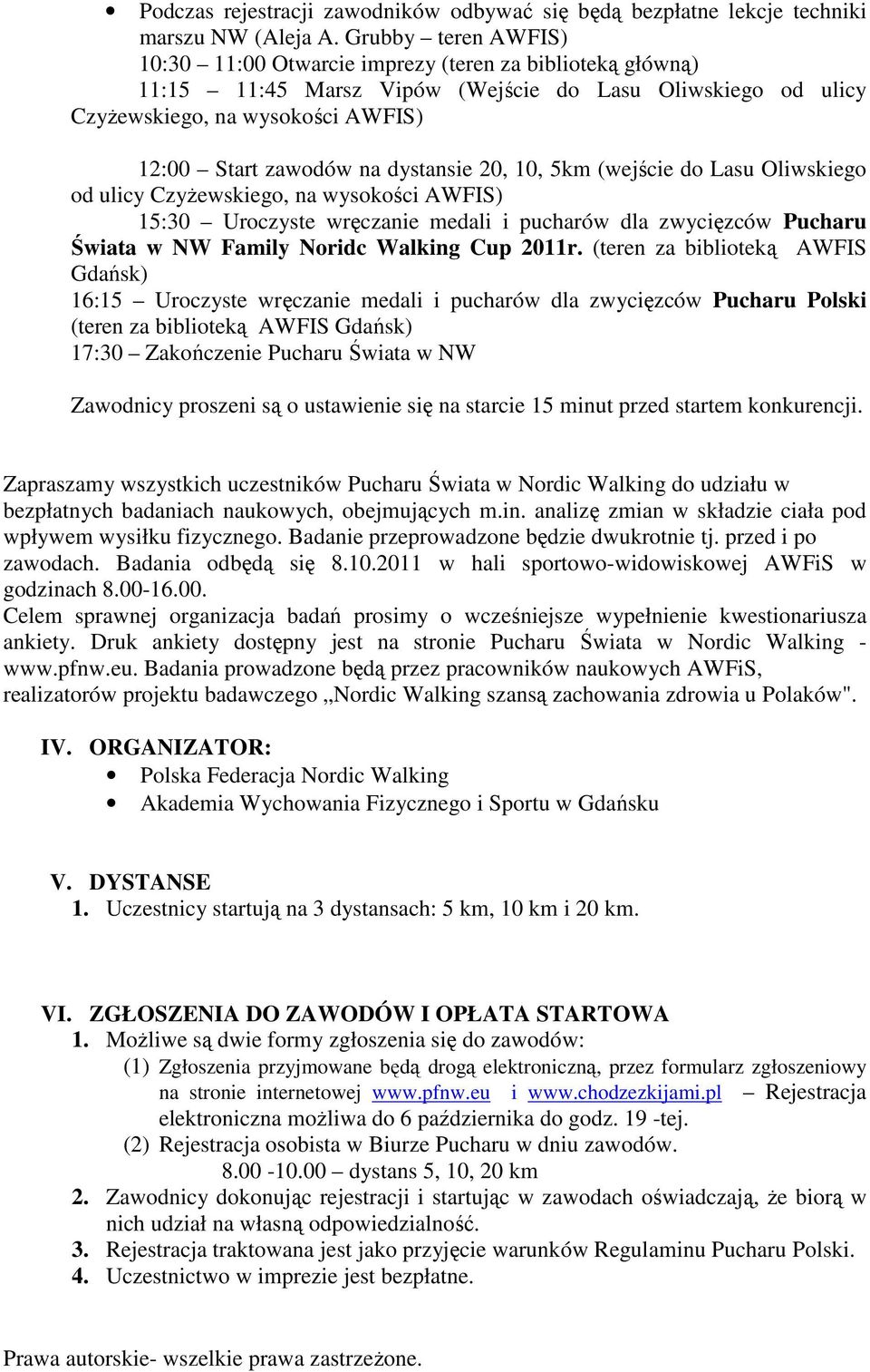 dystansie 20, 10, 5km (wejście do Lasu Oliwskiego od ulicy Czyżewskiego, na wysokości AWFIS) 15:30 Uroczyste wręczanie medali i pucharów dla zwycięzców Pucharu Świata w NW Family Noridc Walking Cup