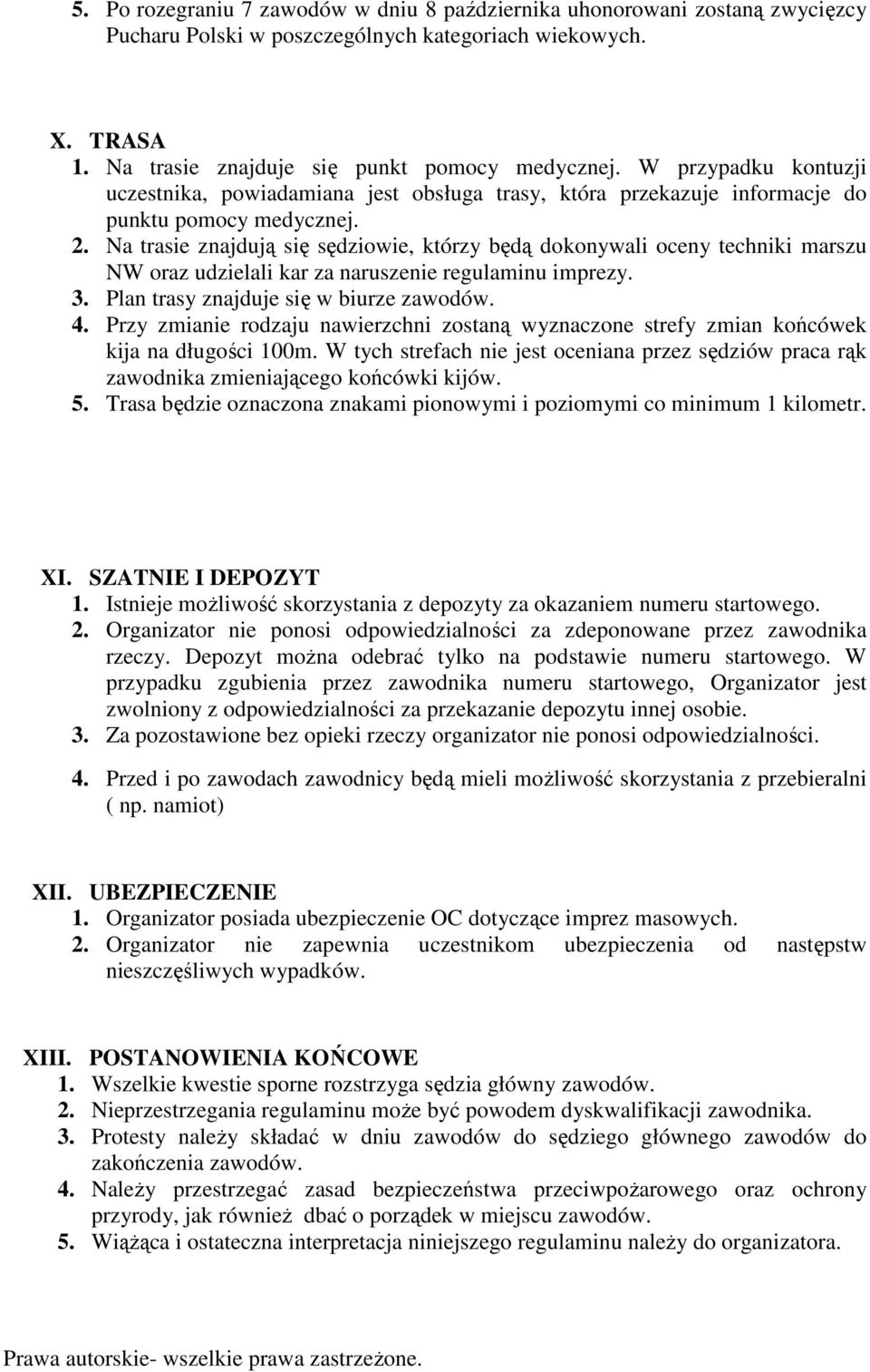 Na trasie znajdują się sędziowie, którzy będą dokonywali oceny techniki marszu NW oraz udzielali kar za naruszenie regulaminu imprezy. 3. Plan trasy znajduje się w biurze zawodów. 4.