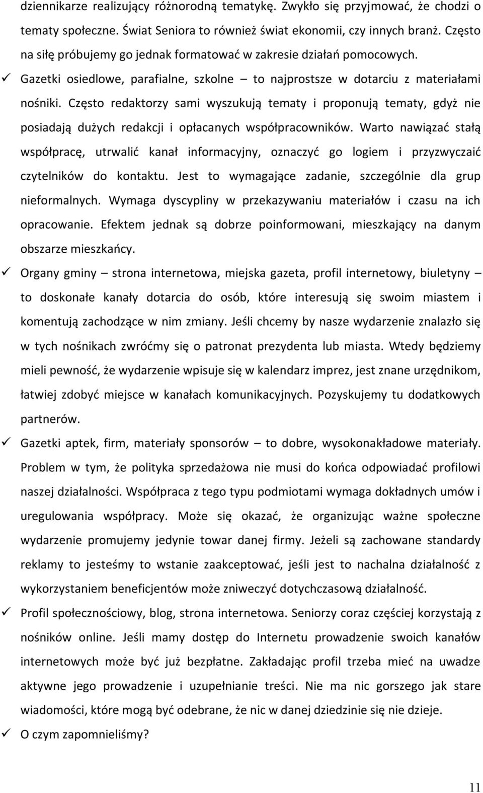 Często redaktorzy sami wyszukują tematy i proponują tematy, gdyż nie posiadają dużych redakcji i opłacanych współpracowników.