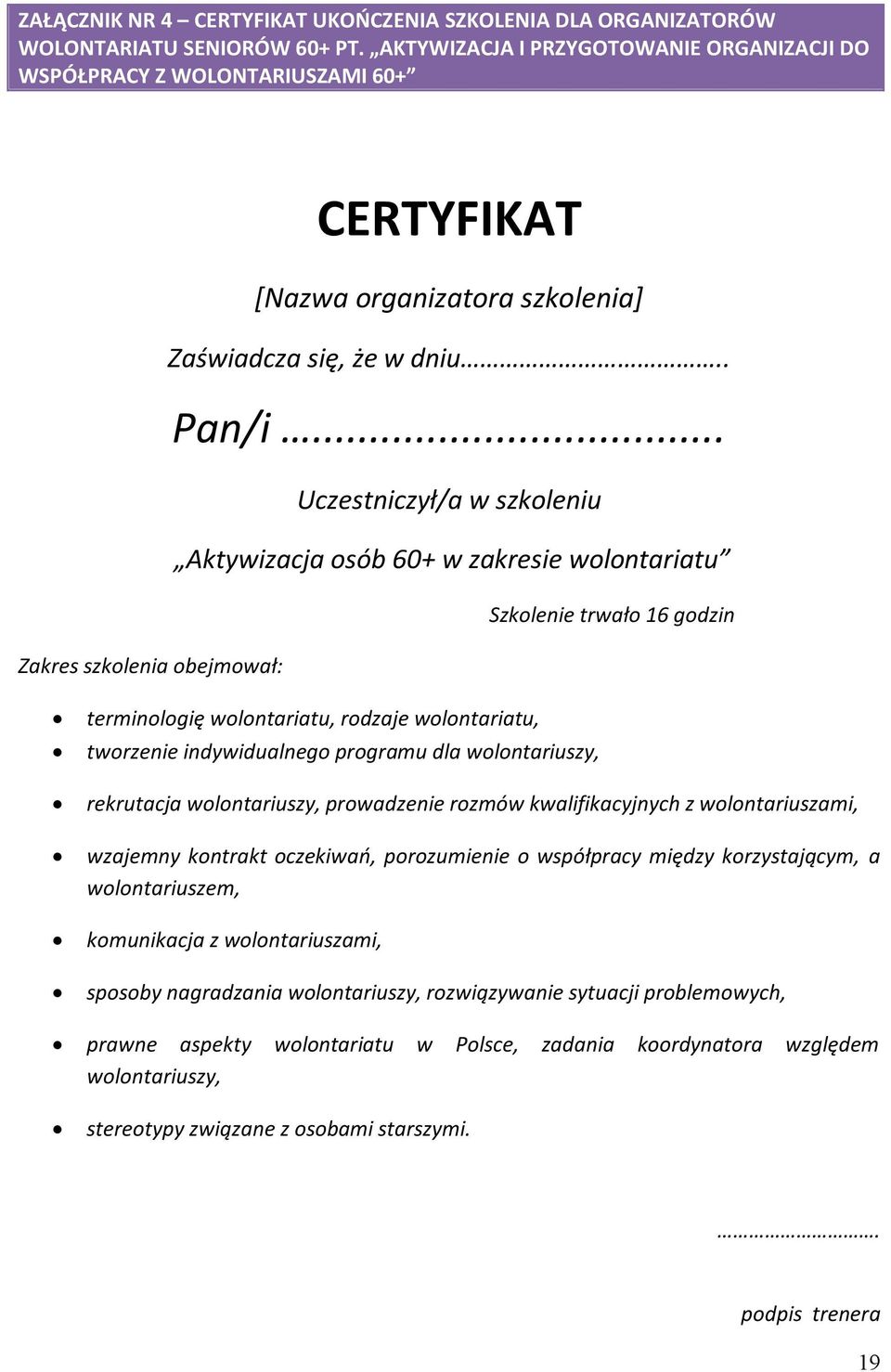 .. Uczestniczył/a w szkoleniu Aktywizacja osób 60+ w zakresie wolontariatu Szkolenie trwało 16 godzin Zakres szkolenia obejmował: terminologię wolontariatu, rodzaje wolontariatu, tworzenie