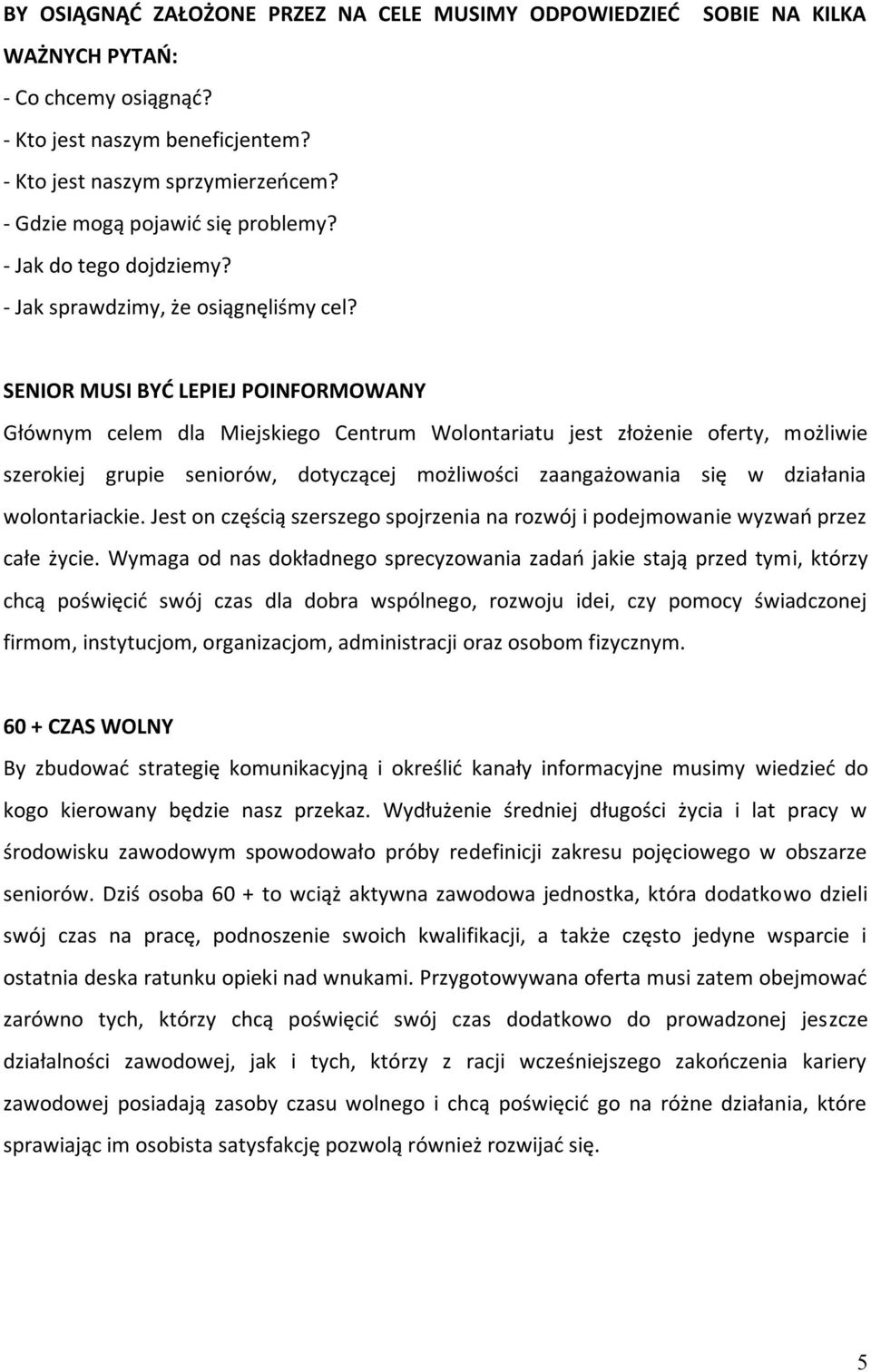 SOBIE NA KILKA SENIOR MUSI BYĆ LEPIEJ POINFORMOWANY Głównym celem dla Miejskiego Centrum Wolontariatu jest złożenie oferty, możliwie szerokiej grupie seniorów, dotyczącej możliwości zaangażowania się