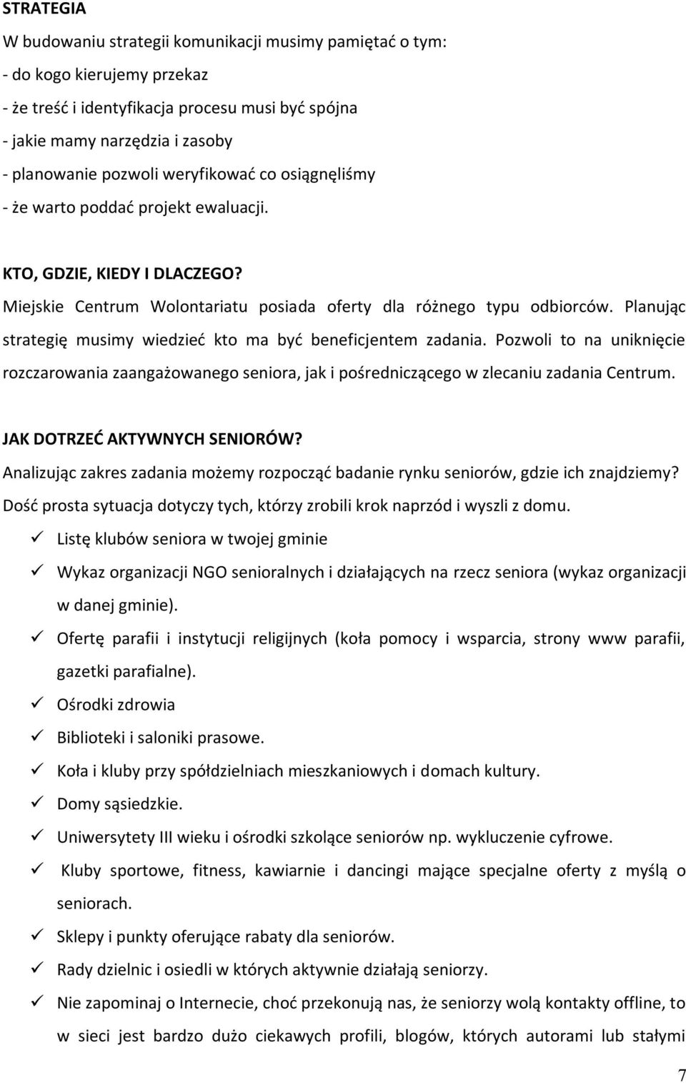 Planując strategię musimy wiedzieć kto ma być beneficjentem zadania. Pozwoli to na uniknięcie rozczarowania zaangażowanego seniora, jak i pośredniczącego w zlecaniu zadania Centrum.