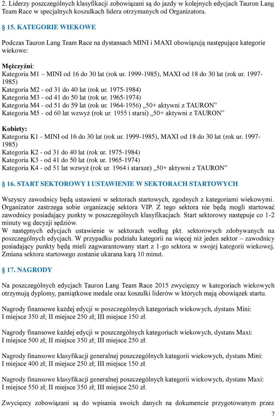 1999-1985), MAXI od 18 do 30 lat (rok ur. 1997-1985) Kategoria M2 - od 31 do 40 lat (rok ur. 1975-1984) Kategoria M3 - od 41 do 50 lat (rok ur. 1965-1974) Kategoria M4 - od 51 do 59 lat (rok ur.