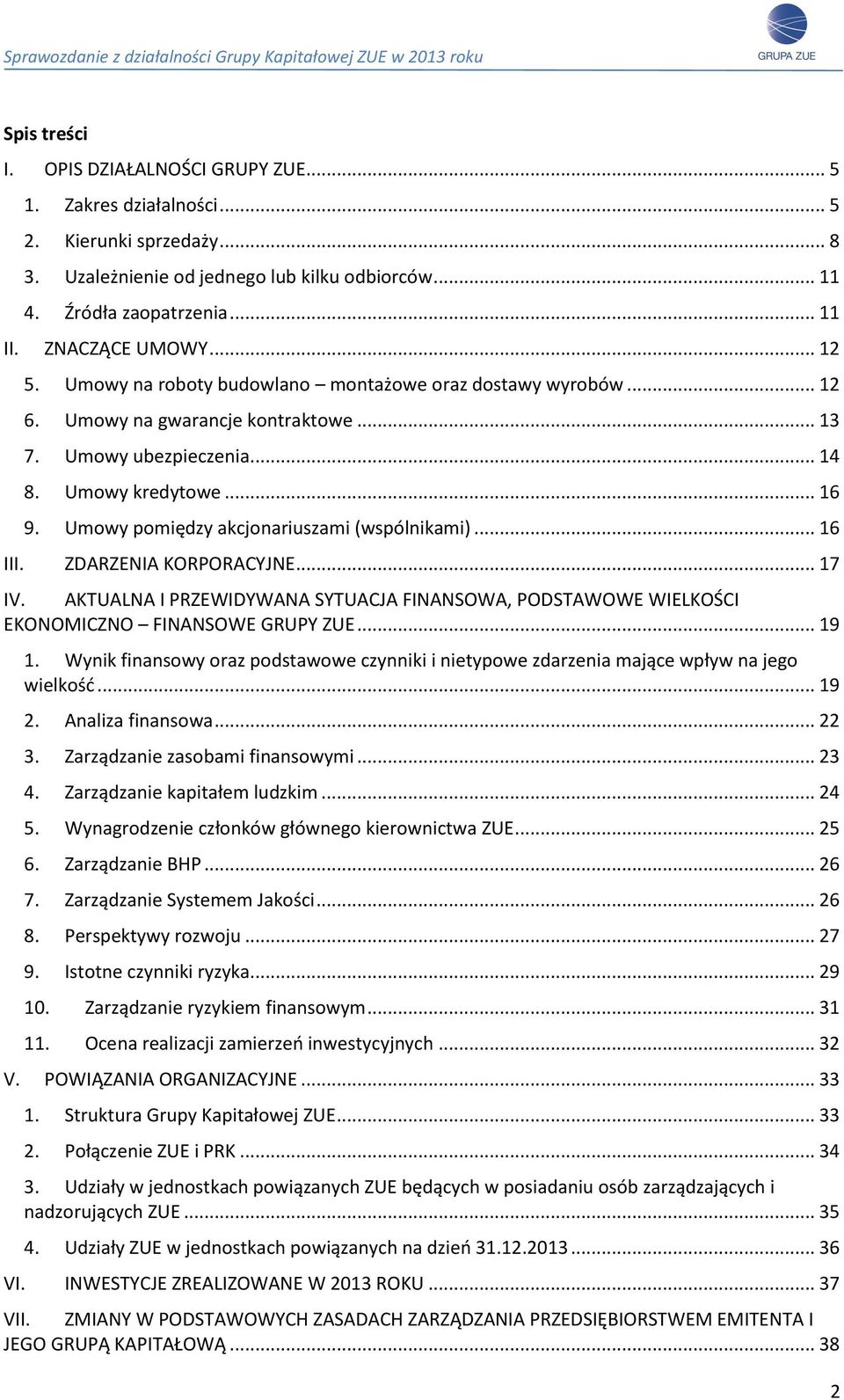 Umowy pomiędzy akcjonariuszami (wspólnikami)... 16 III. ZDARZENIA KORPORACYJNE... 17 IV. AKTUALNA I PRZEWIDYWANA SYTUACJA FINANSOWA, PODSTAWOWE WIELKOŚCI EKONOMICZNO FINANSOWE GRUPY ZUE... 19 1.