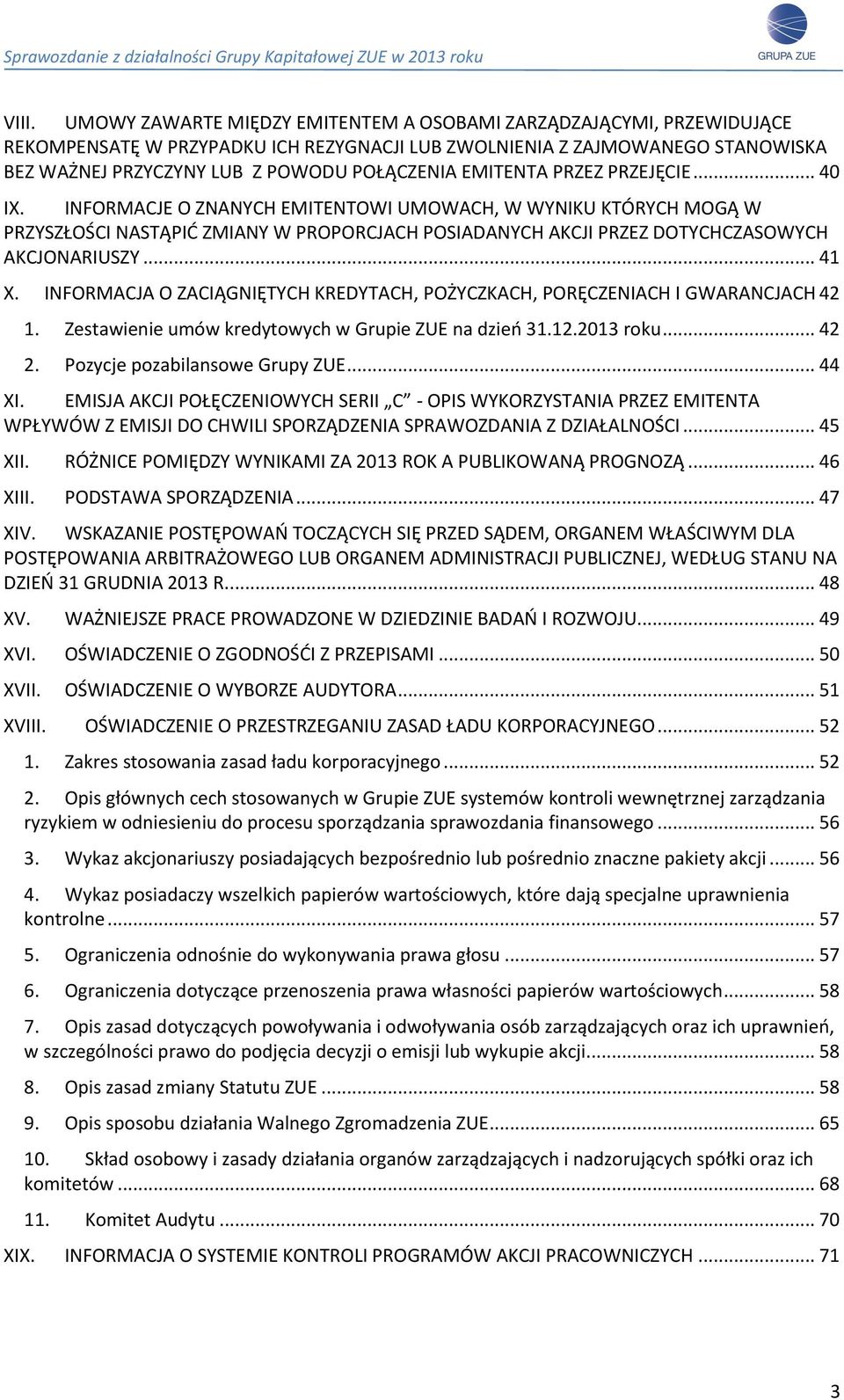 INFORMACJE O ZNANYCH EMITENTOWI UMOWACH, W WYNIKU KTÓRYCH MOGĄ W PRZYSZŁOŚCI NASTĄPIĆ ZMIANY W PROPORCJACH POSIADANYCH AKCJI PRZEZ DOTYCHCZASOWYCH AKCJONARIUSZY... 41 X.