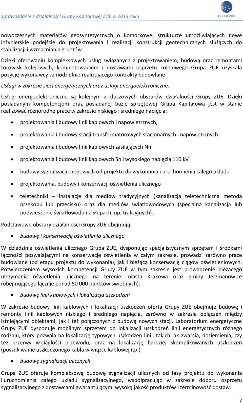 Dzięki oferowaniu kompleksowych usług związanych z projektowaniem, budową oraz remontami torowisk kolejowych, kompletowaniem i dostawami osprzętu kolejowego Grupa ZUE uzyskała pozycję wykonawcy