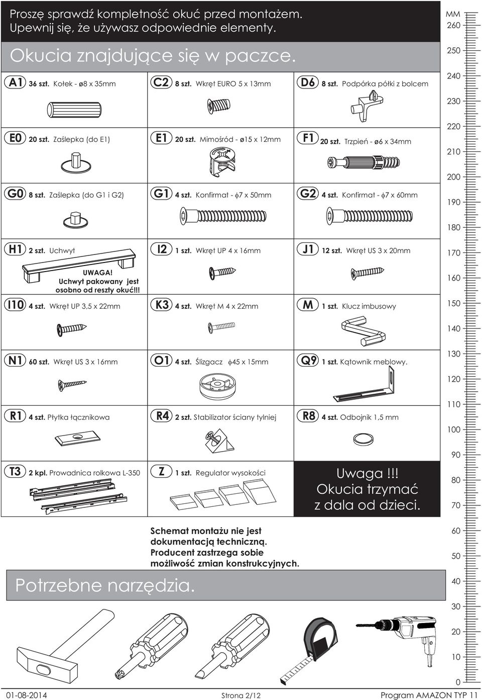 Konfirmat - 7 x 0mm 190 180 H1 Uchwyt I2 Wkręt UP 4 x 1mm J1 1 Wkręt US 3 x 20mm 170 UWAGA! Uchwyt pakowany jest osobno od reszty okuć!!! 10 I10 4 szt. Wkręt UP 3, x 22mm K3 4 szt.