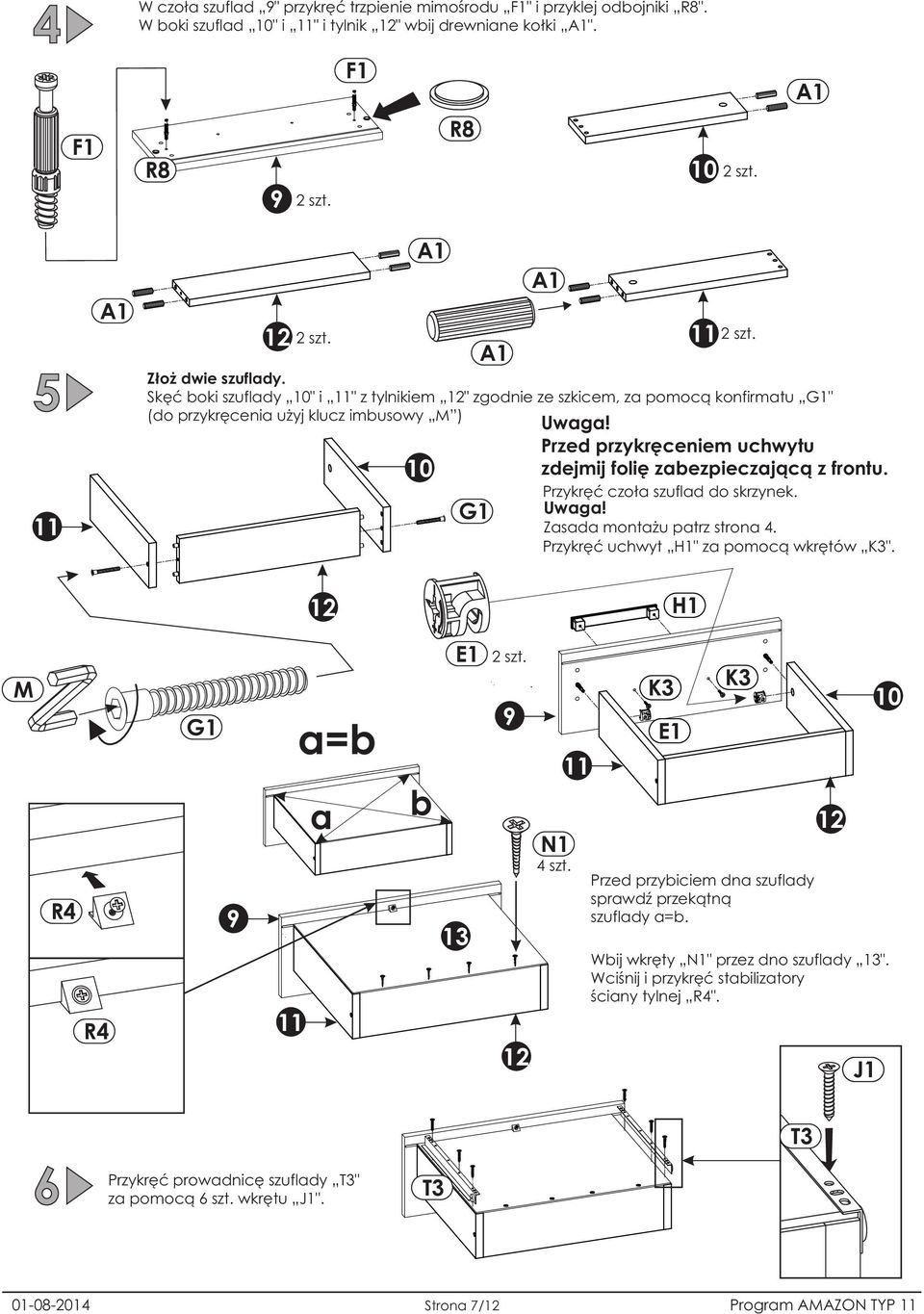 z frontu. Przykręć czoła szuflad do skrzynek. Zasada montażu patrz strona 4. Przykręć uchwyt H1" za pomocą wkrętów K3". 12 H1 M R4 R4 G1 9 11 a=b a b 13 9 12 N1 4 szt.