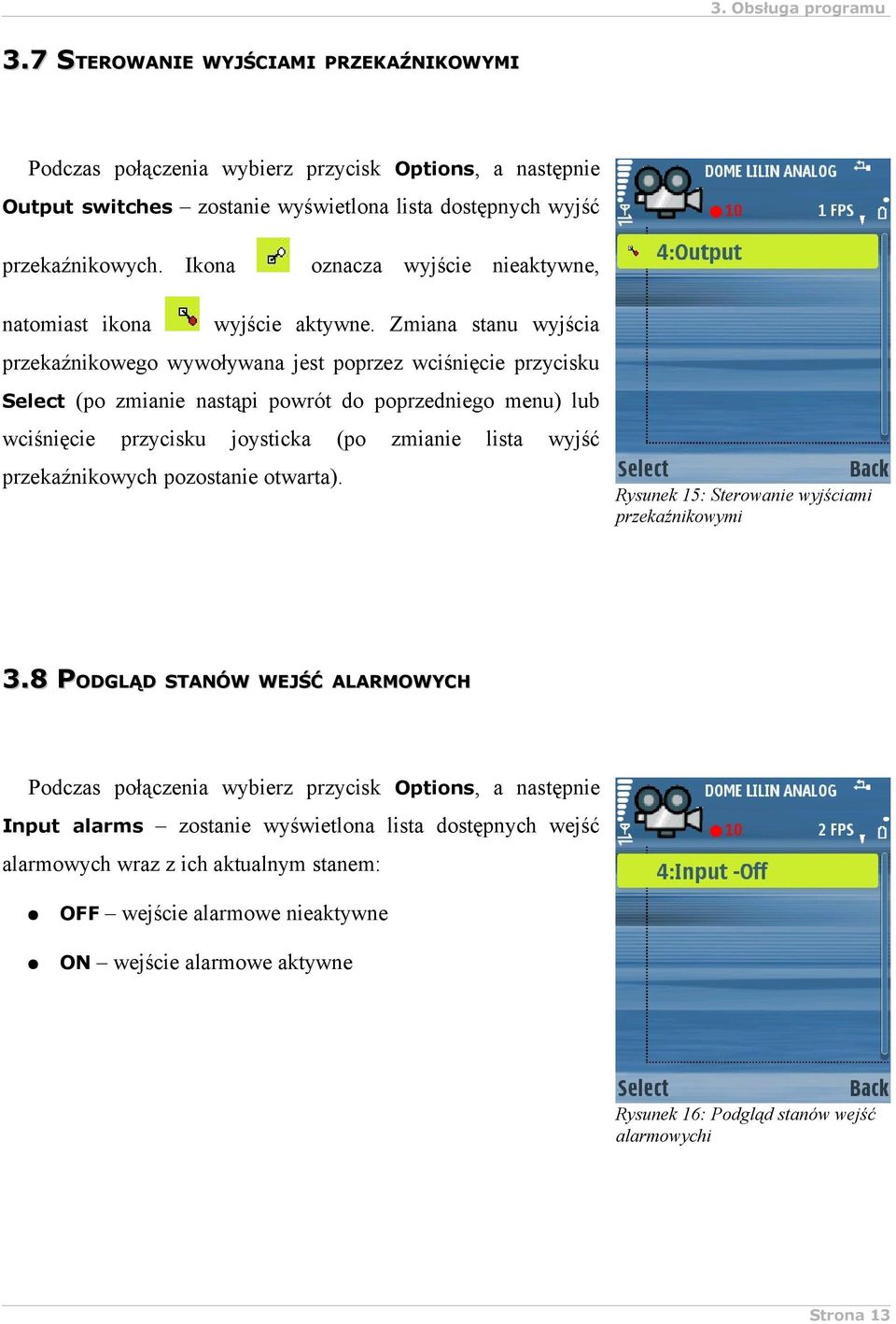 Zmiana stanu wyjścia przekaźnikowego wywoływana jest poprzez wciśnięcie przycisku Select (po zmianie nastąpi powrót do poprzedniego menu) lub wciśnięcie przycisku joysticka (po zmianie lista wyjść