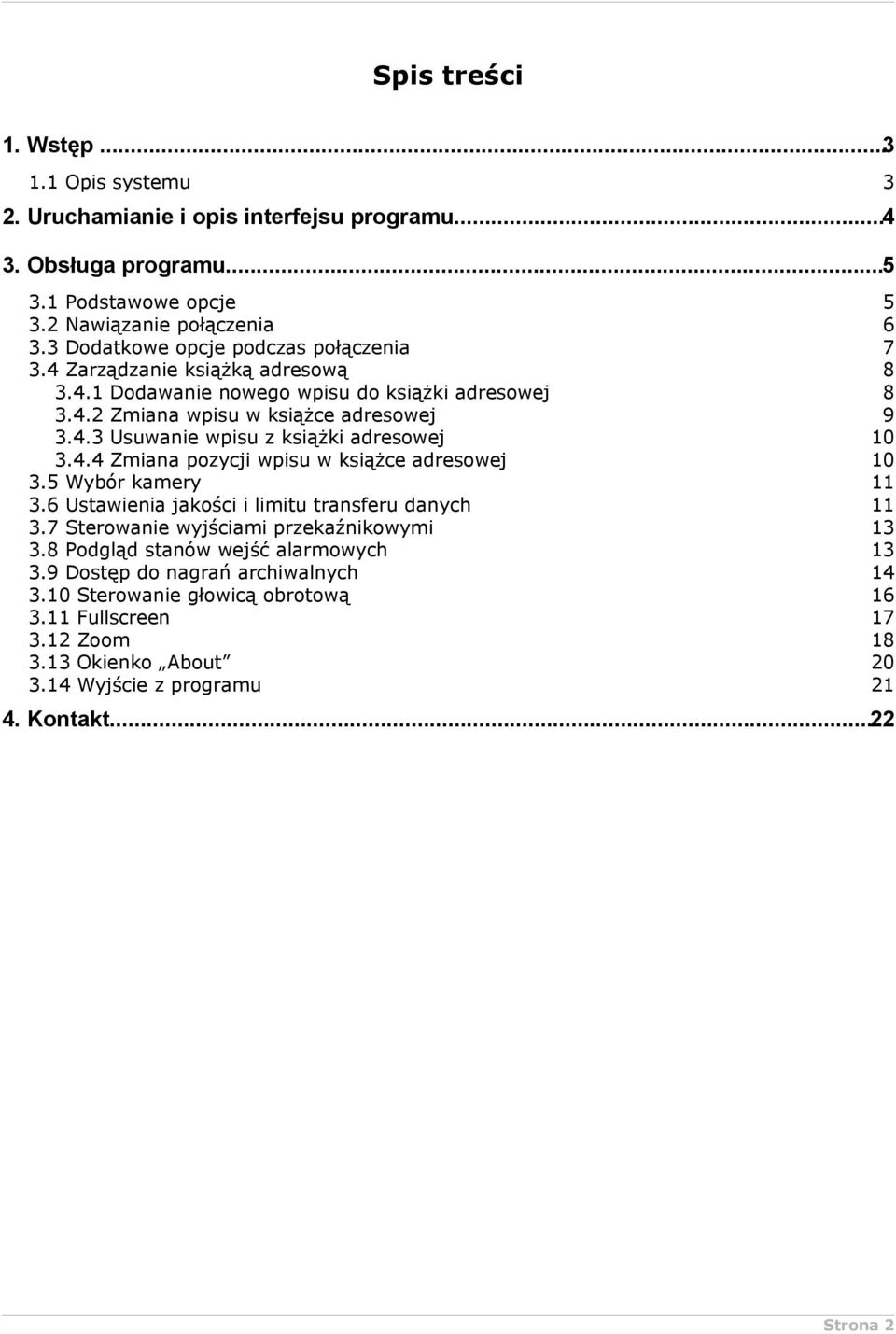 5 Wybór kamery 3.6 Ustawienia jakości i limitu transferu danych 3.7 Sterowanie wyjściami przekaźnikowymi 3.8 Podgląd stanów wejść alarmowych 3.9 Dostęp do nagrań archiwalnych 3.