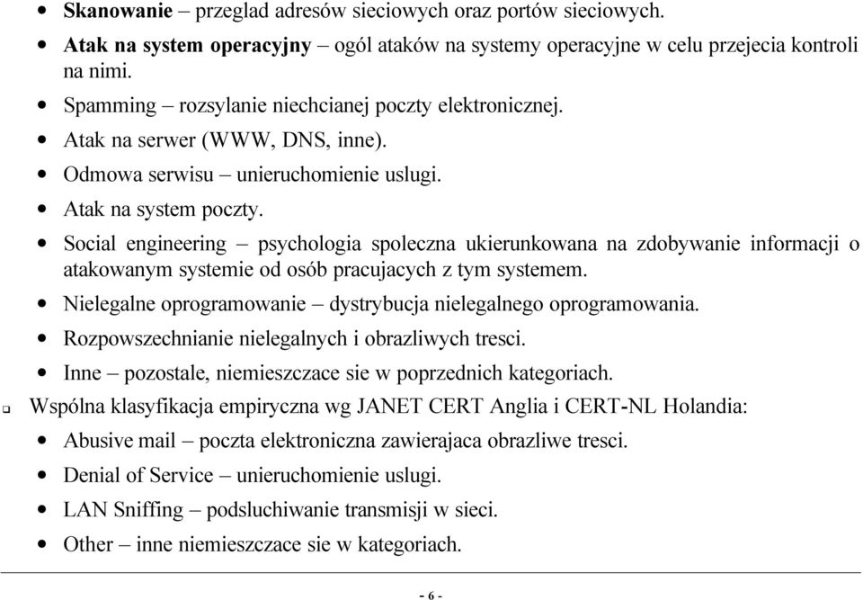 Social engineering psychologia spoleczna ukierunkowana na zdobywanie informacji o atakowanym systemie od osób pracujacych z tym systemem.